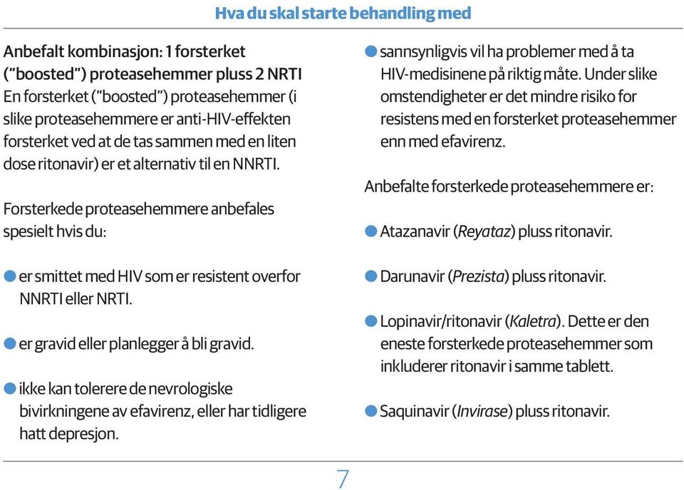 Forsterkede proteasehemmere anbefales spesielt hvis du: OOer smittet med HIV som er resistent overfor NNRTI eller NRTI. OOer gravid eller planlegger å bli gravid.