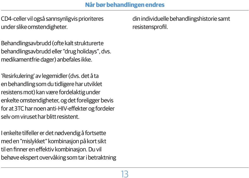 det å ta en behandling som du tidligere har utviklet resistens mot) kan være fordelaktig under enkelte omstendigheter, og det foreligger bevis for at 3TC har noen anti-hiv-effekter og