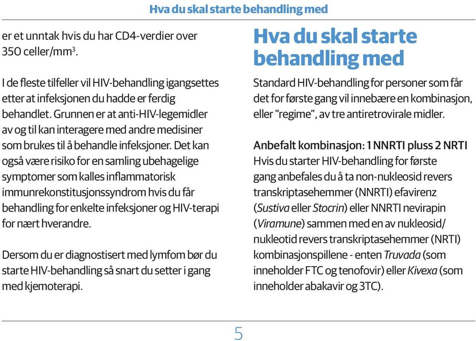 Det kan også være risiko for en samling ubehagelige symptomer som kalles inflammatorisk immunrekonstitusjonssyndrom hvis du får behandling for enkelte infeksjoner og HIV-terapi for nært hverandre.