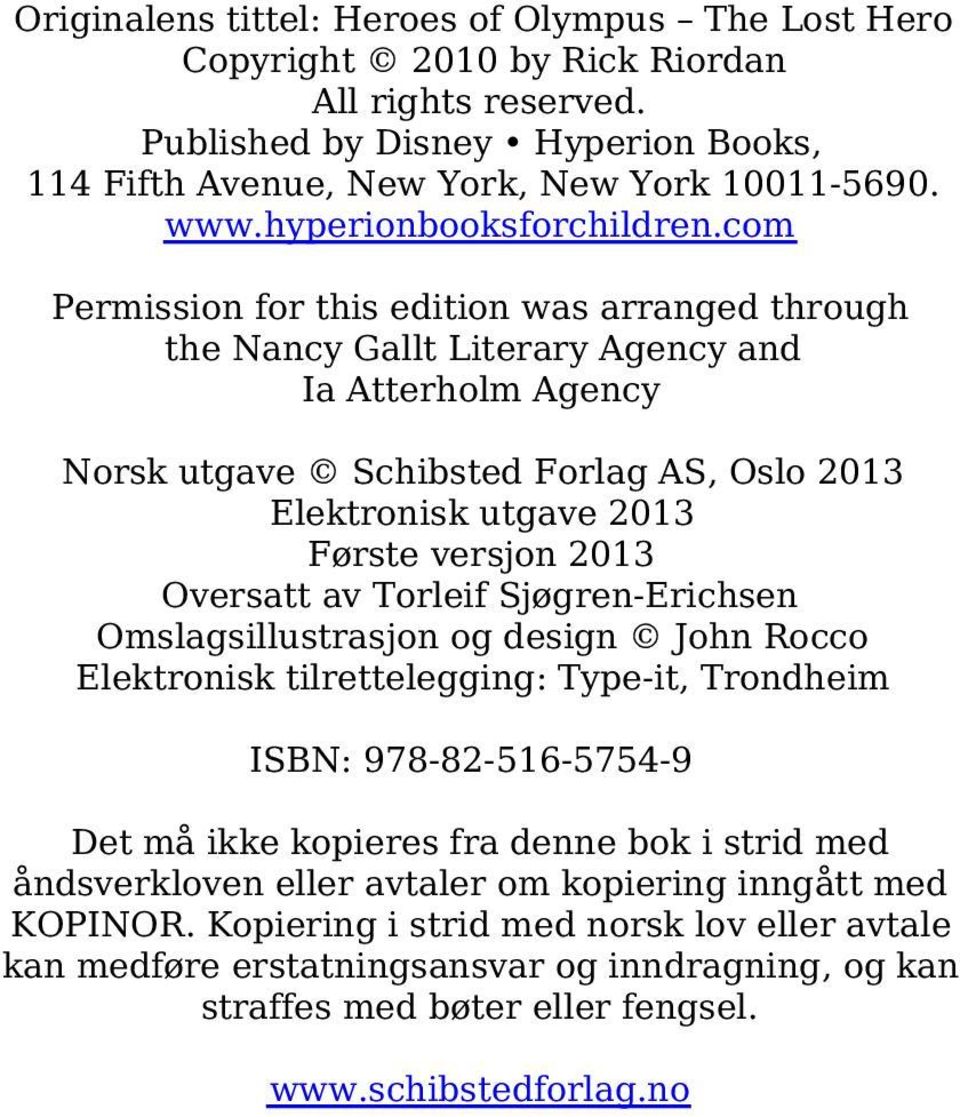 com Permission for this edition was arranged through the Nancy Gallt Literary Agency and Ia Atterholm Agency Norsk utgave Schibsted Forlag AS, Oslo 2013 Elektronisk utgave 2013 Første versjon 2013