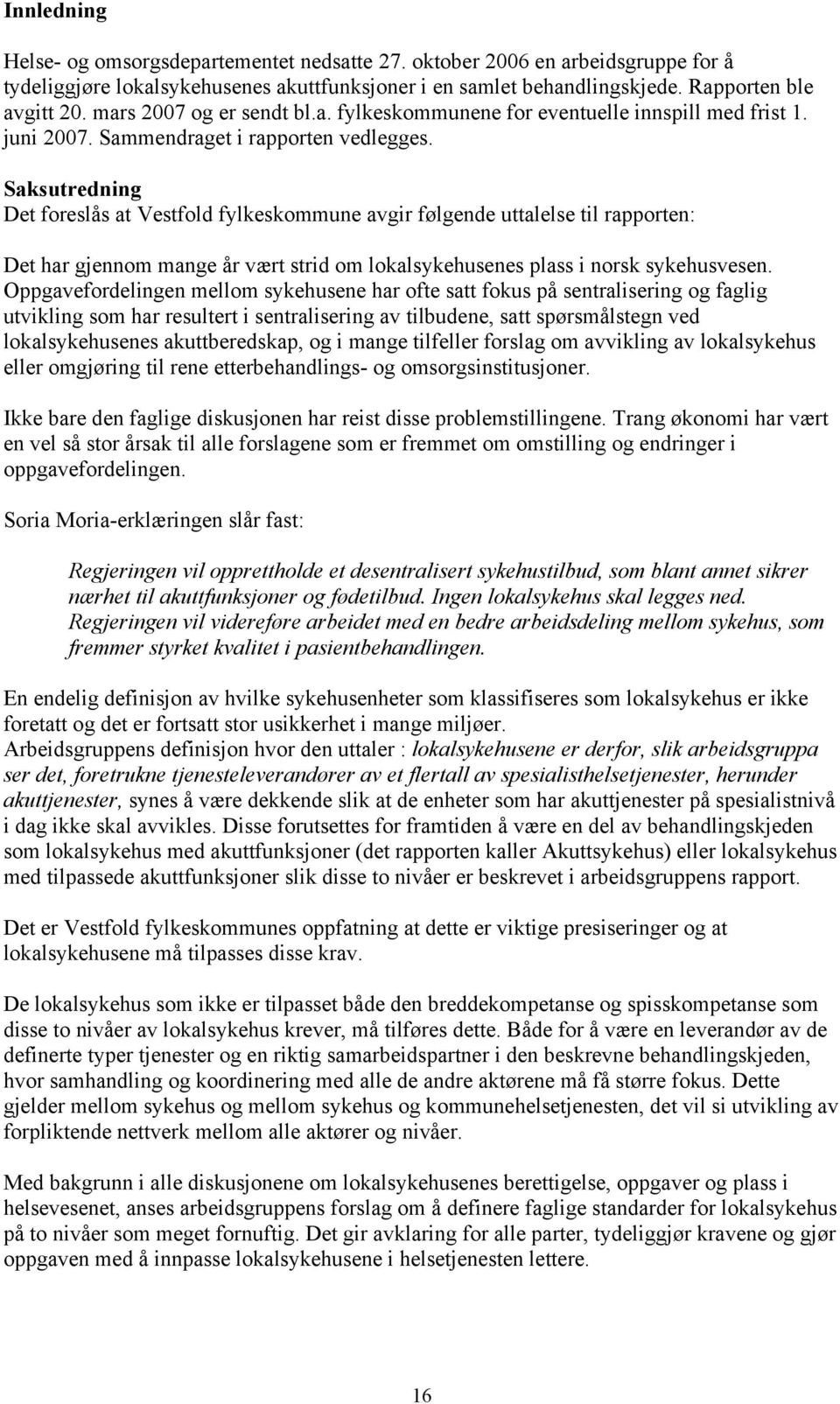 Saksutredning Det foreslås at Vestfold fylkeskommune avgir følgende uttalelse til rapporten: Det har gjennom mange år vært strid om lokalsykehusenes plass i norsk sykehusvesen.
