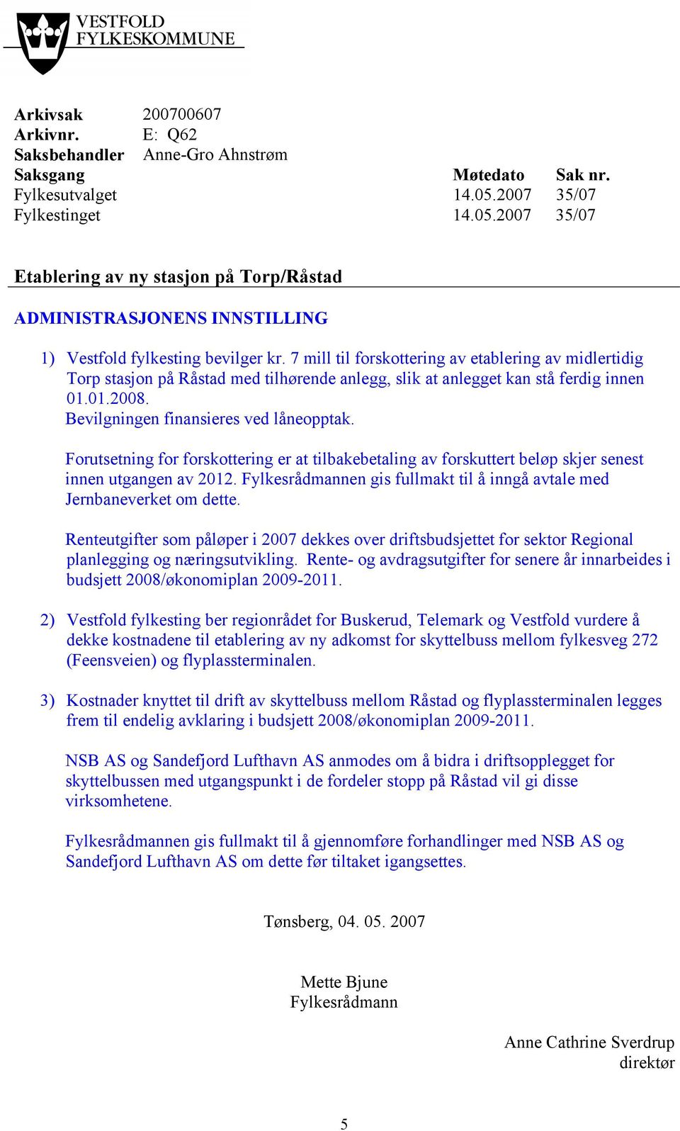 7 mill til forskottering av etablering av midlertidig Torp stasjon på Råstad med tilhørende anlegg, slik at anlegget kan stå ferdig innen 01.01.2008. Bevilgningen finansieres ved låneopptak.