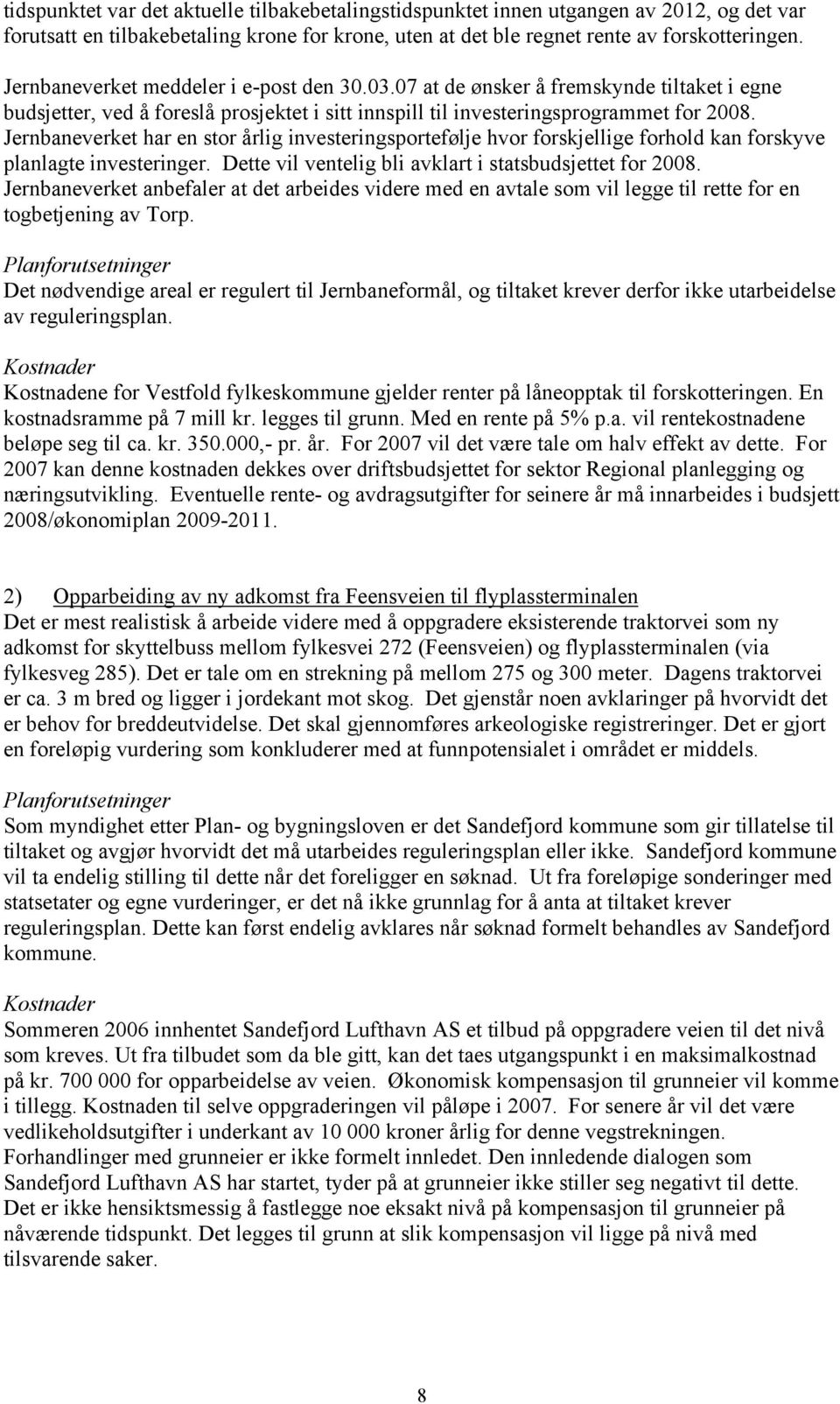 Jernbaneverket har en stor årlig investeringsportefølje hvor forskjellige forhold kan forskyve planlagte investeringer. Dette vil ventelig bli avklart i statsbudsjettet for 2008.