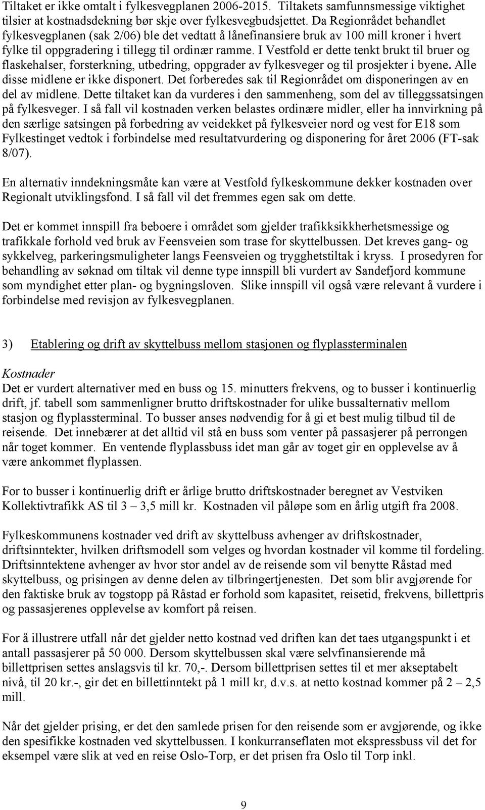 I Vestfold er dette tenkt brukt til bruer og flaskehalser, forsterkning, utbedring, oppgrader av fylkesveger og til prosjekter i byene. Alle disse midlene er ikke disponert.