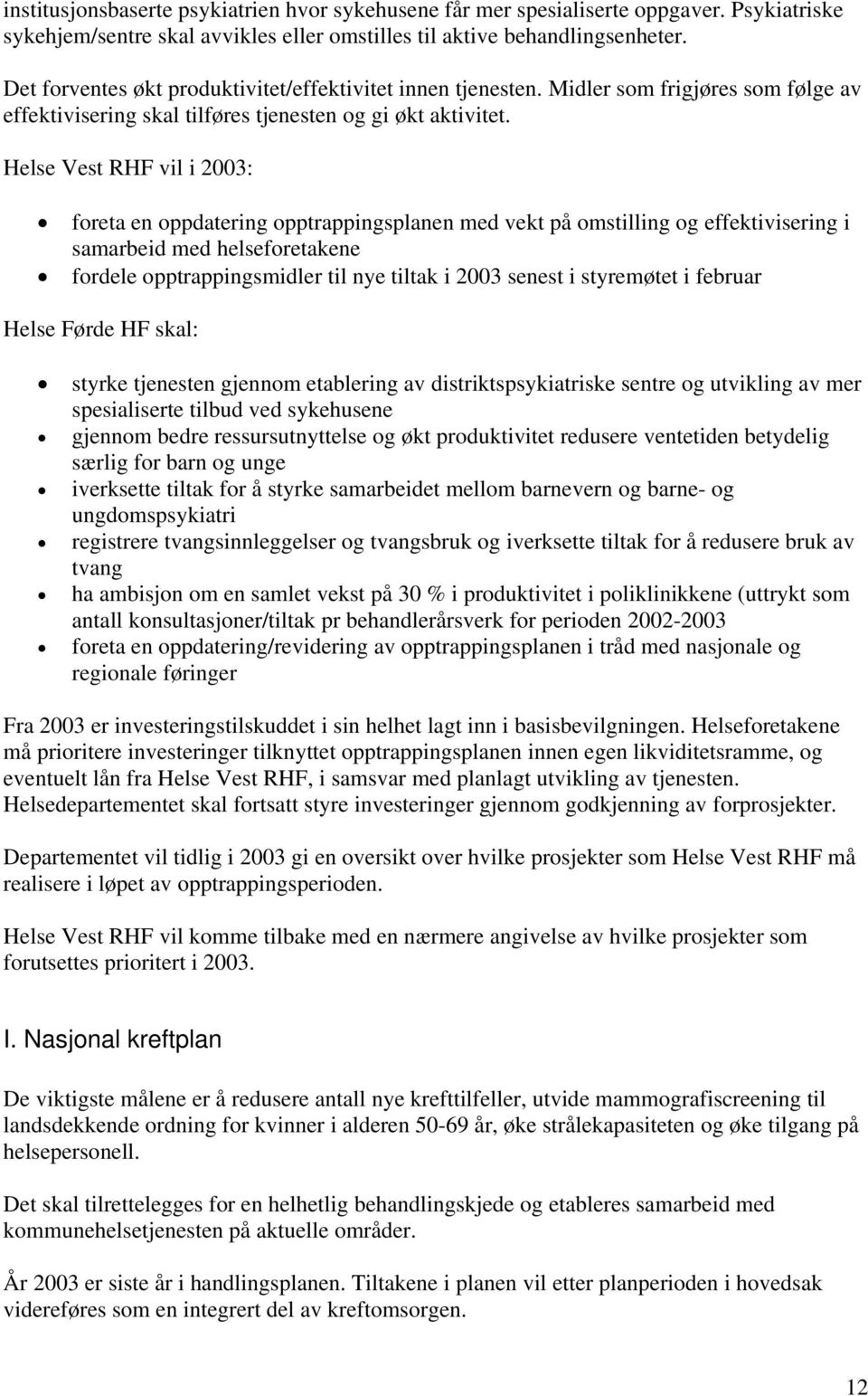 Helse Vest RHF vil i 2003: foreta en oppdatering opptrappingsplanen med vekt på omstilling og effektivisering i samarbeid med helseforetakene fordele opptrappingsmidler til nye tiltak i 2003 senest i