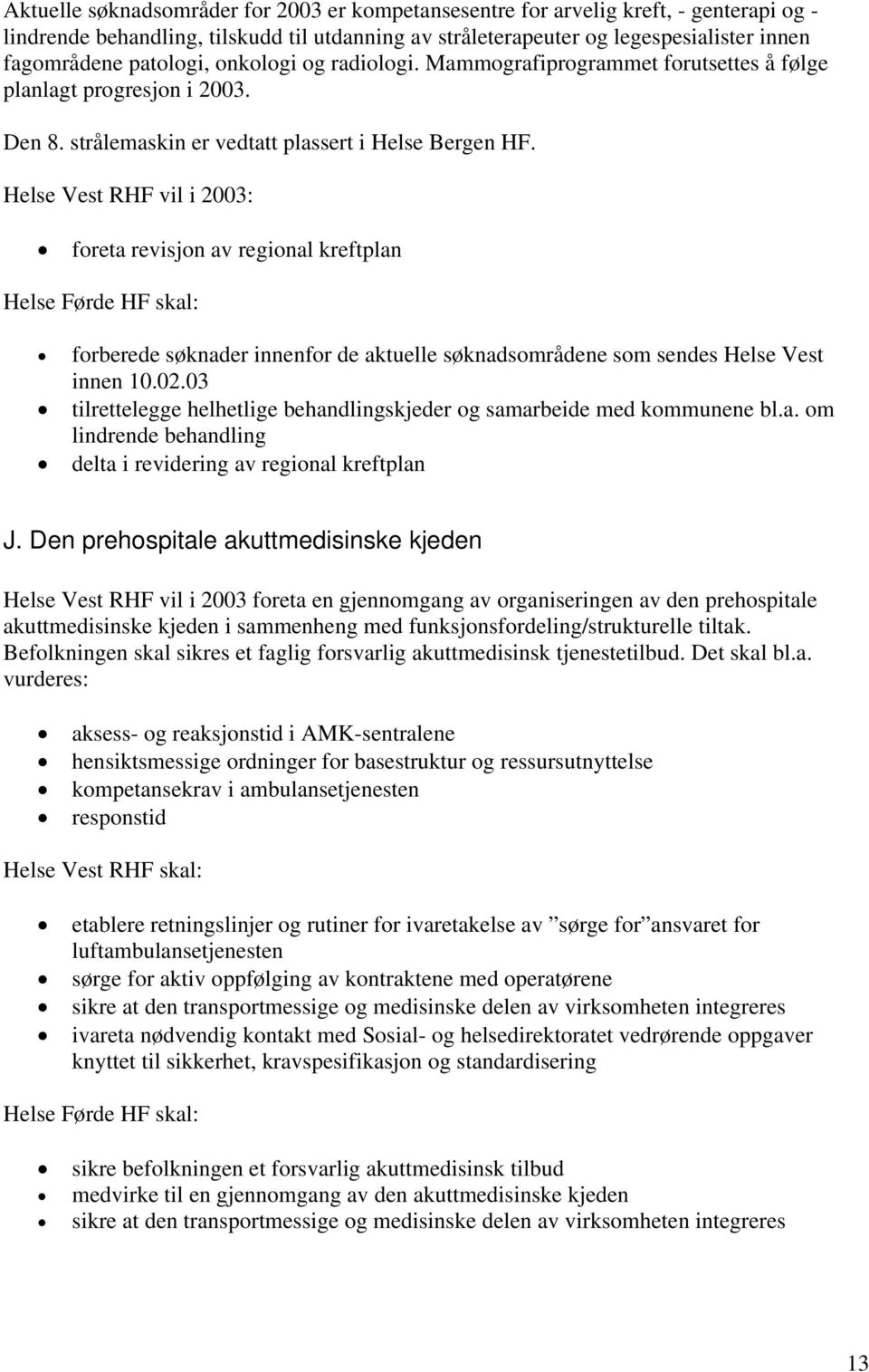 Helse Vest RHF vil i 2003: foreta revisjon av regional kreftplan forberede søknader innenfor de aktuelle søknadsområdene som sendes Helse Vest innen 10.02.