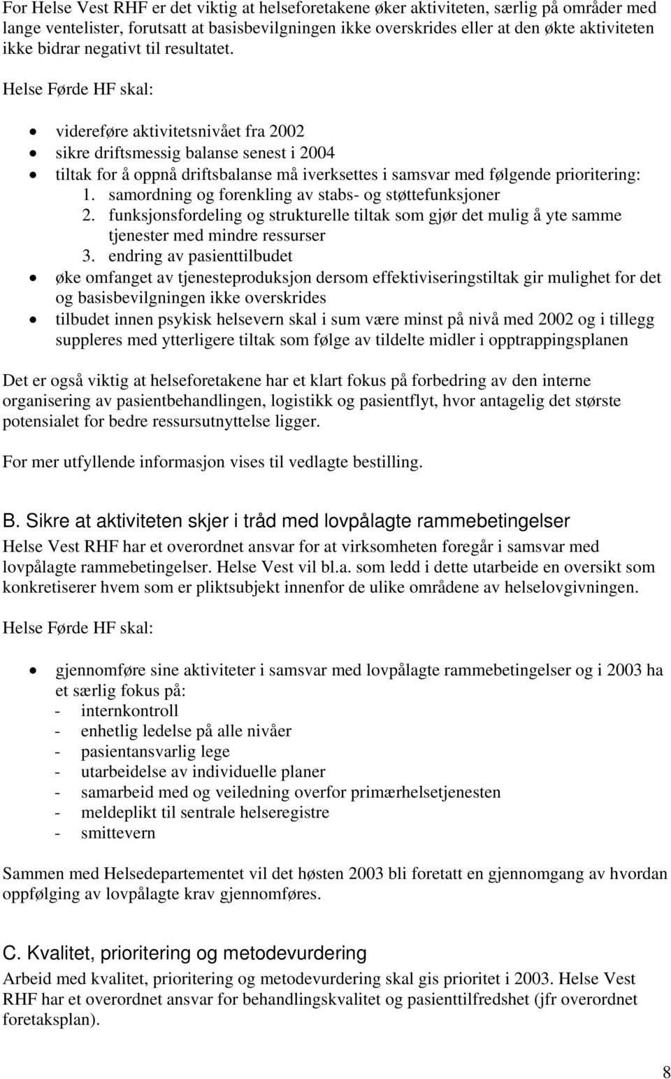 samordning og forenkling av stabs- og støttefunksjoner 2. funksjonsfordeling og strukturelle tiltak som gjør det mulig å yte samme tjenester med mindre ressurser 3.