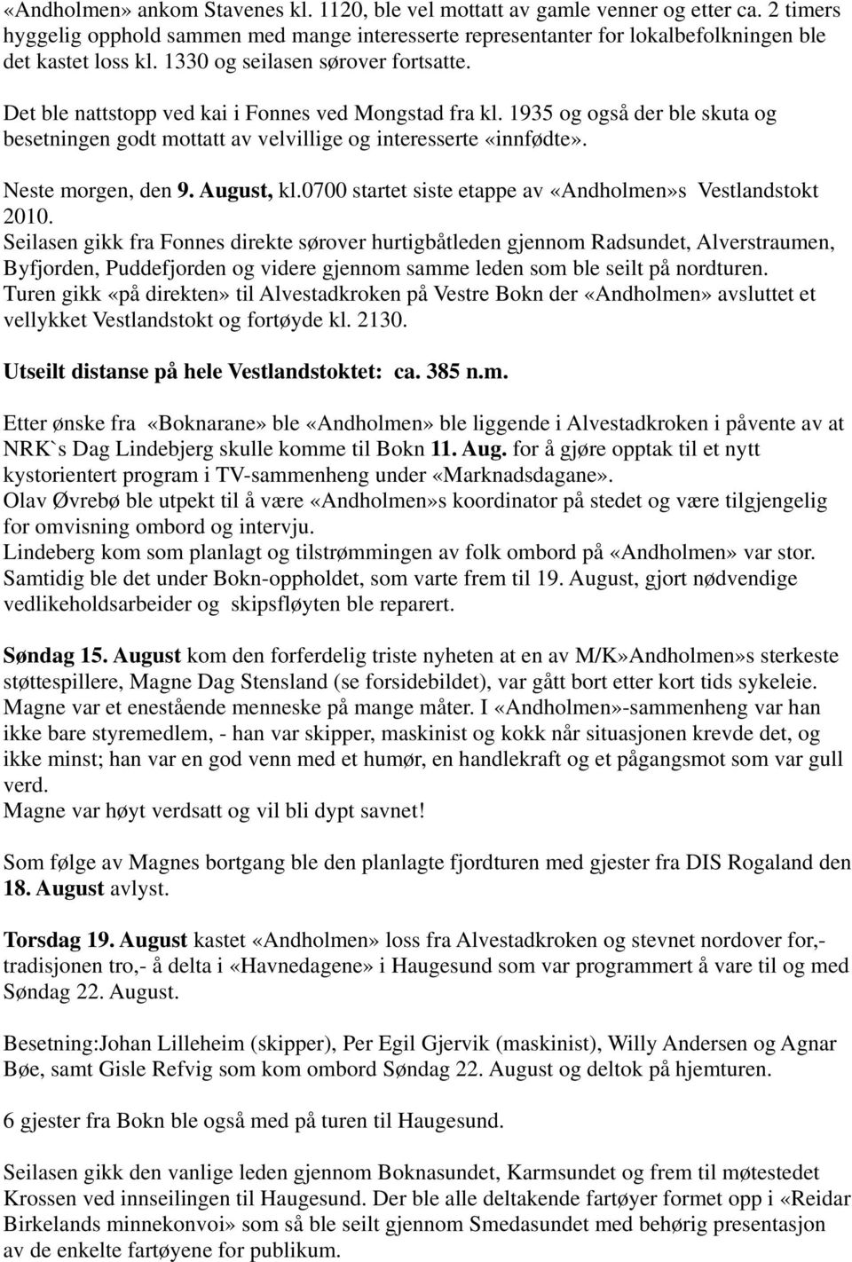 Neste morgen, den 9. August, kl.0700 startet siste etappe av «Andholmen»s Vestlandstokt 2010.