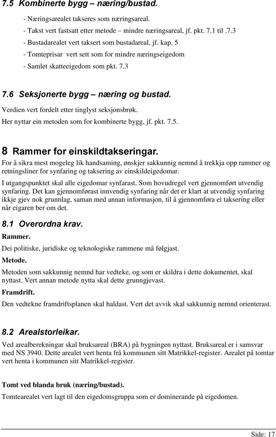 Her nyttar ein metoden som for kombinerte bygg, jf. pkt. 7.5. 8 Rammer for einskildtakseringar.