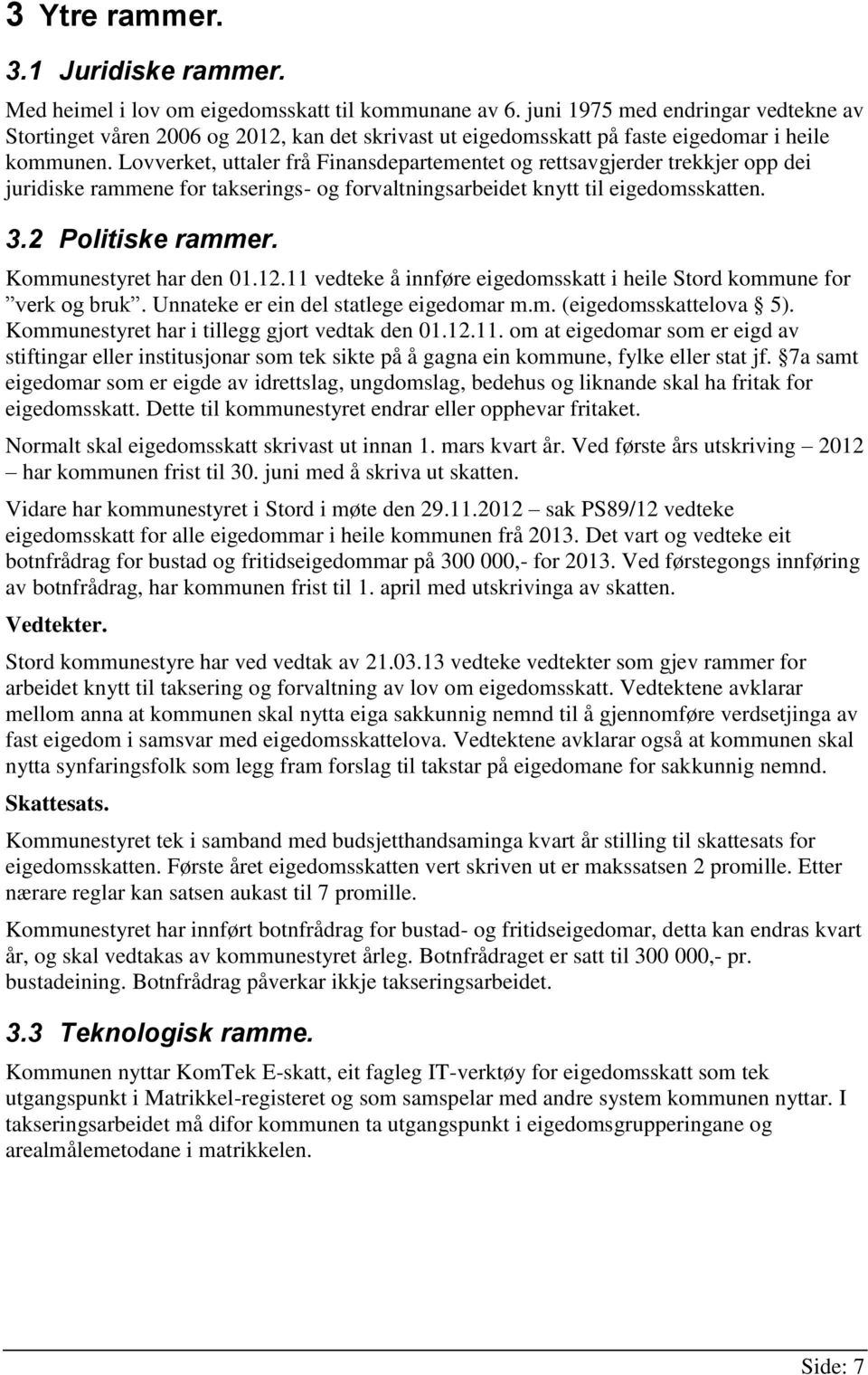 Lovverket, uttaler frå Finansdepartementet og rettsavgjerder trekkjer opp dei juridiske rammene for takserings- og forvaltningsarbeidet knytt til eigedomsskatten. 3.2 Politiske rammer.