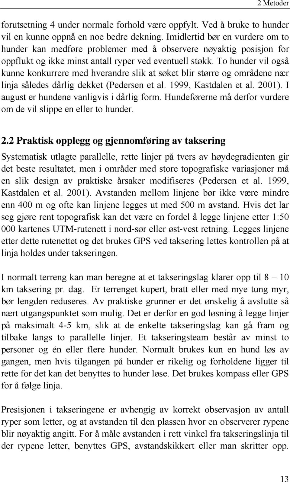 To hunder vil også kunne konkurrere med hverandre slik at søket blir større og områdene nær linja således dårlig dekket (Pedersen et al. 1999, Kastdalen et al. 2001).