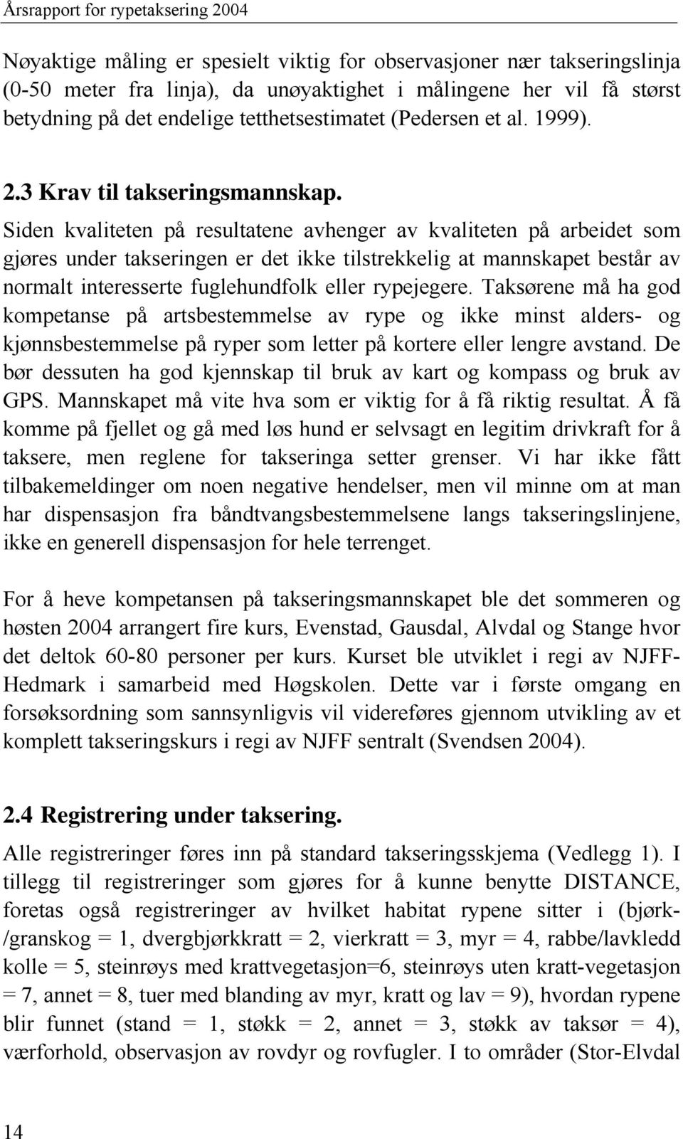 Siden kvaliteten på resultatene avhenger av kvaliteten på arbeidet som gjøres under takseringen er det ikke tilstrekkelig at mannskapet består av normalt interesserte fuglehundfolk eller rypejegere.