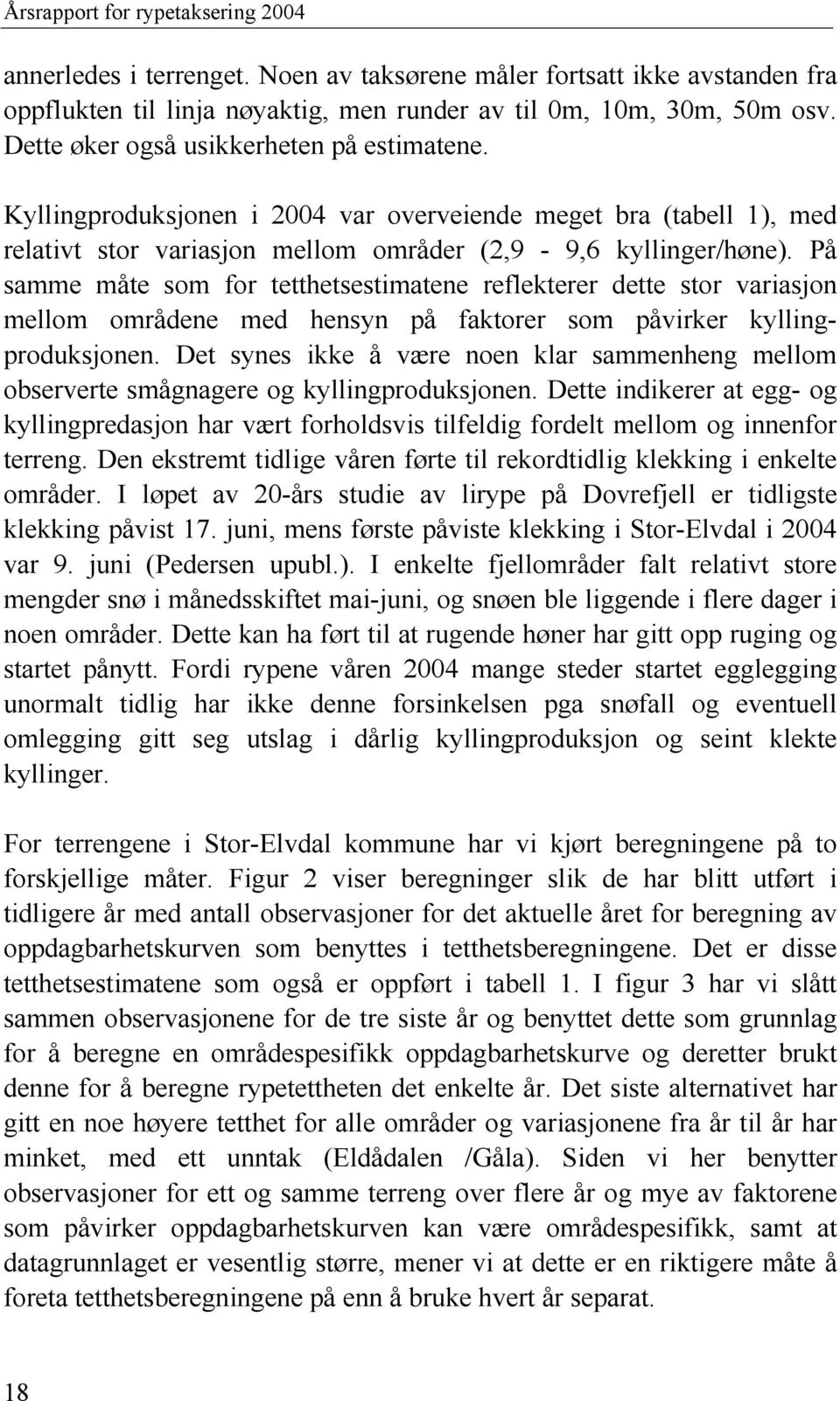 På samme måte som for tetthetsestimatene reflekterer dette stor variasjon mellom områdene med hensyn på faktorer som påvirker kyllingproduksjonen.