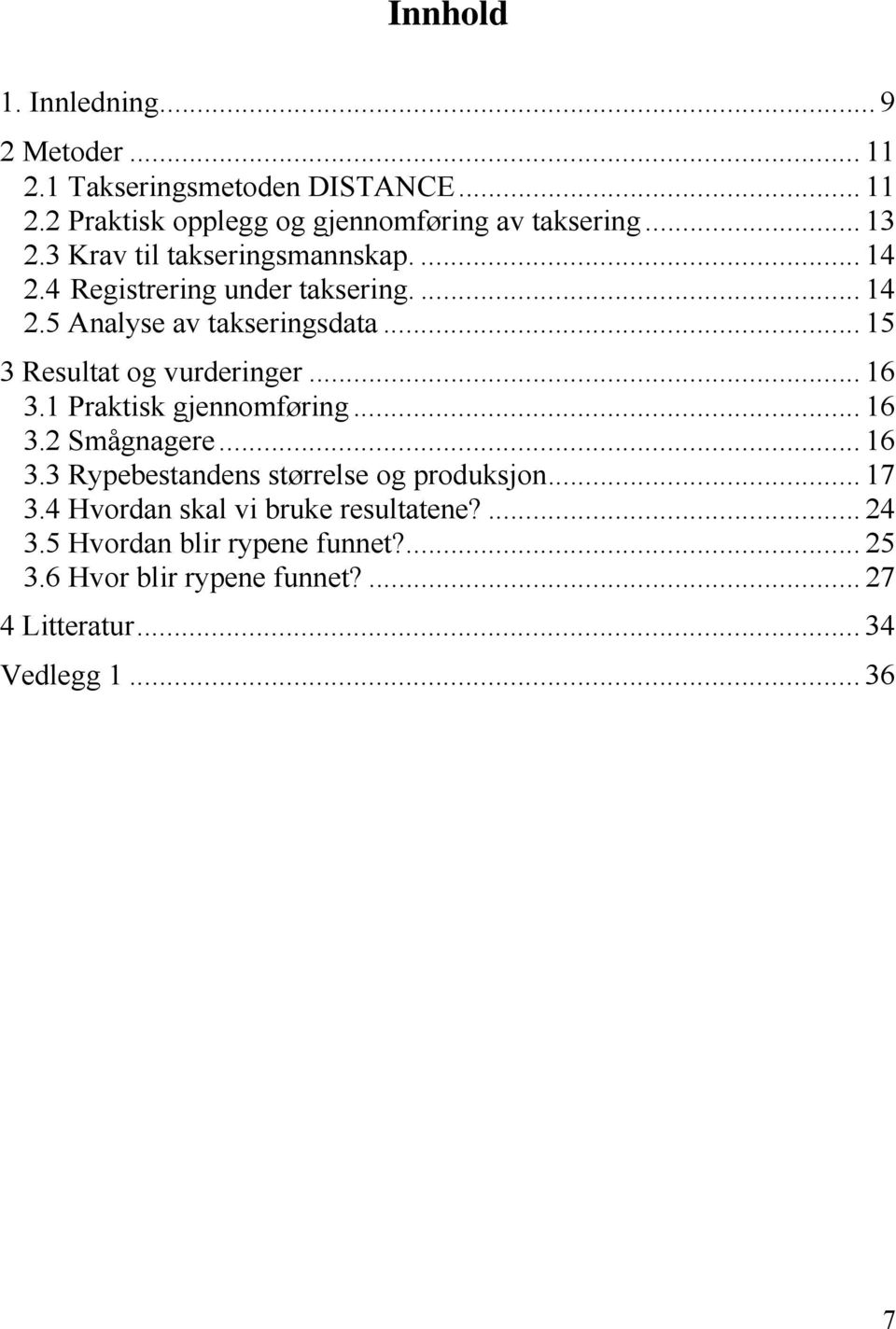 .. 15 3 Resultat og vurderinger... 16 3.1 Praktisk gjennomføring... 16 3.2 Smågnagere... 16 3.3 Rypebestandens størrelse og produksjon.