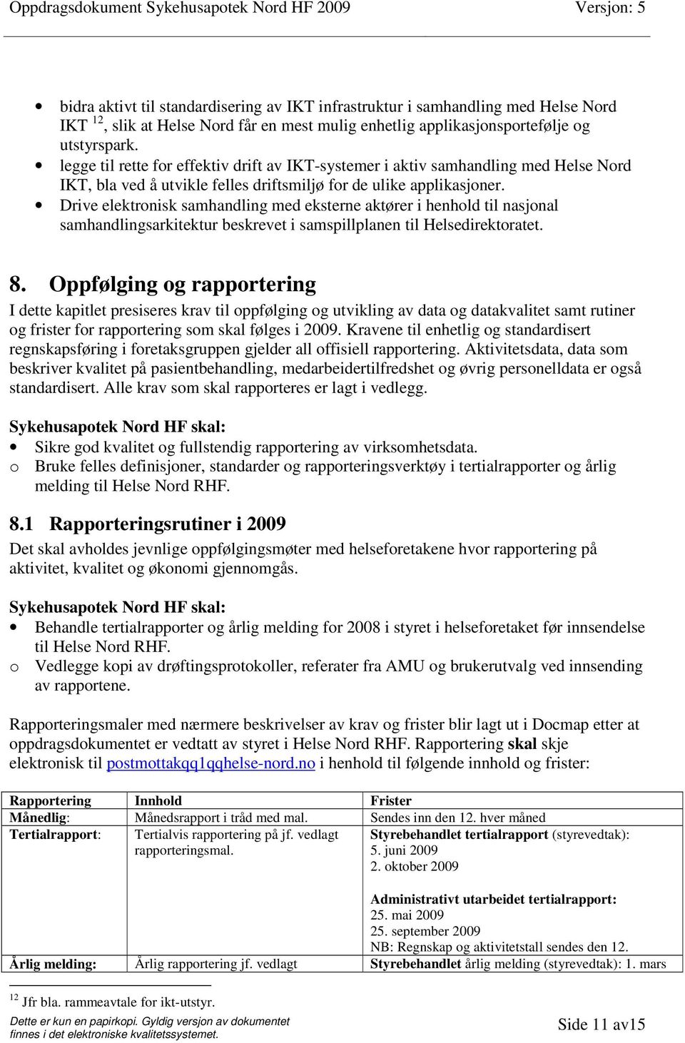 Drive elektronisk samhandling med eksterne aktører i henhold til nasjonal samhandlingsarkitektur beskrevet i samspillplanen til Helsedirektoratet. 8.