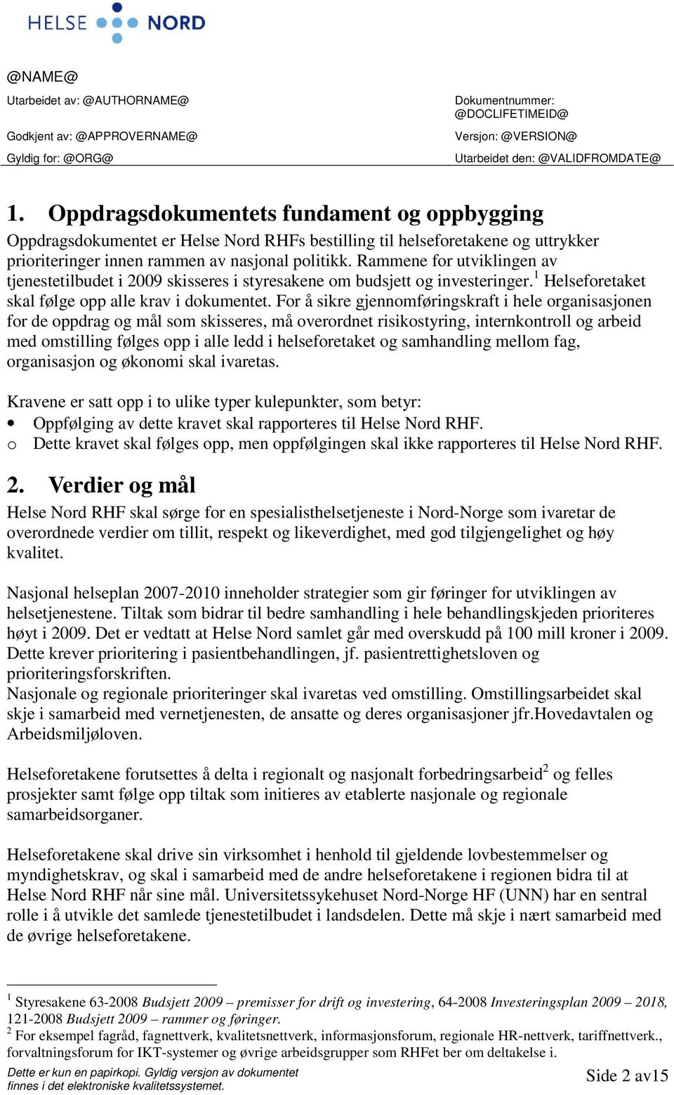 Rammene for utviklingen av tjenestetilbudet i 2009 skisseres i styresakene om budsjett og investeringer. 1 Helseforetaket skal følge opp alle krav i dokumentet.