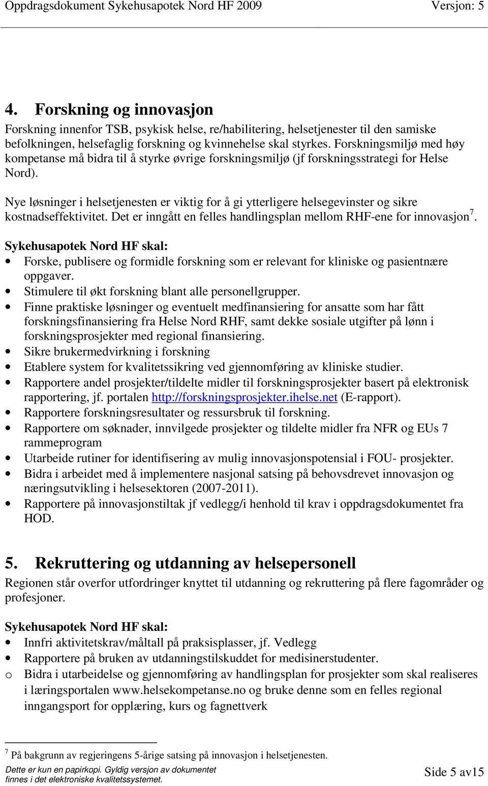 Nye løsninger i helsetjenesten er viktig for å gi ytterligere helsegevinster og sikre kostnadseffektivitet. Det er inngått en felles handlingsplan mellom RHF-ene for innovasjon 7.