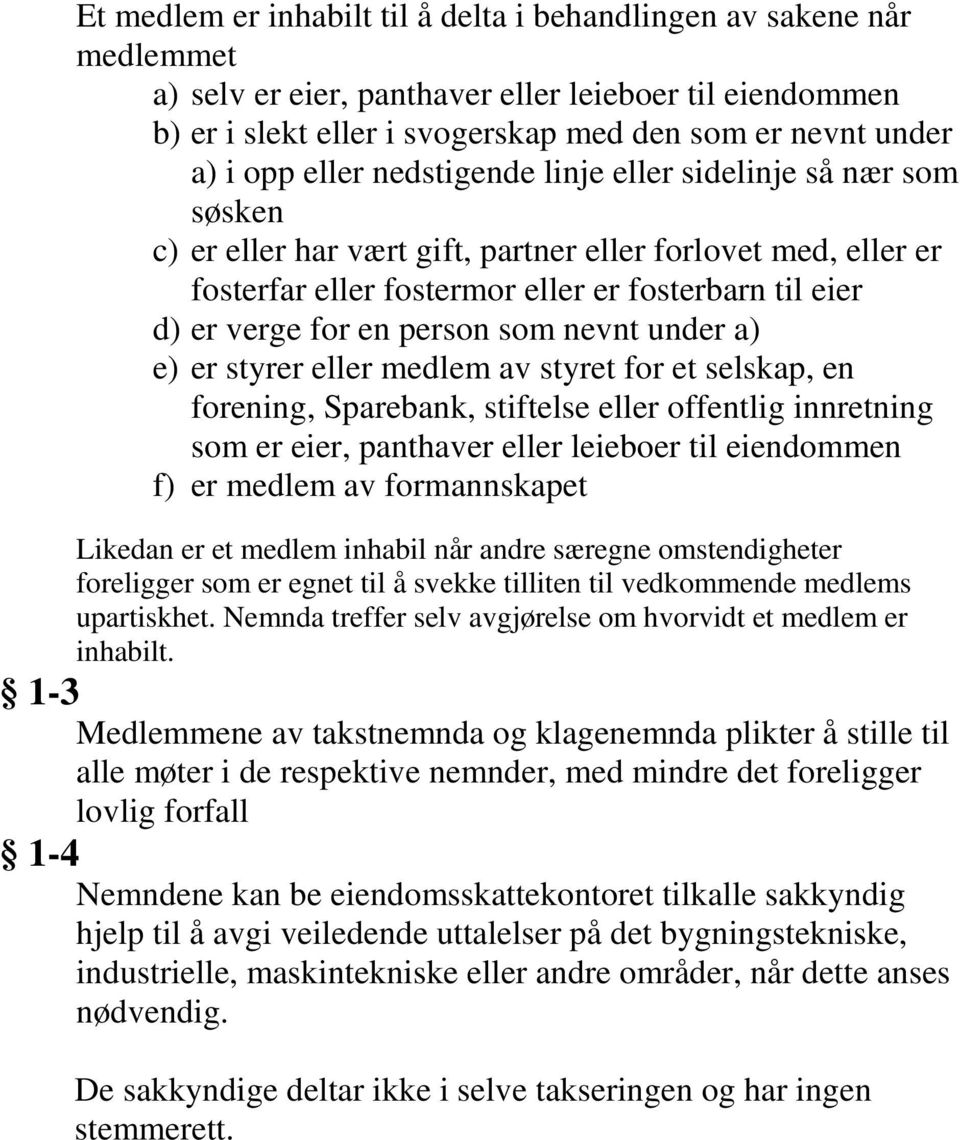 person som nevnt under a) e) er styrer eller medlem av styret for et selskap, en forening, Sparebank, stiftelse eller offentlig innretning som er eier, panthaver eller leieboer til eiendommen f) er