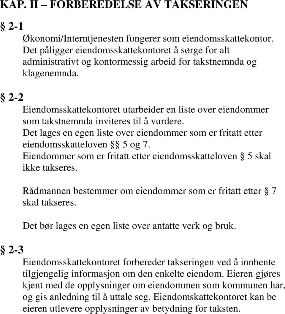 2-2 Eiendomsskattekontoret utarbeider en liste over eiendommer som takstnemnda inviteres til å vurdere. Det lages en egen liste over eiendommer som er fritatt etter eiendomsskatteloven 5 og 7.