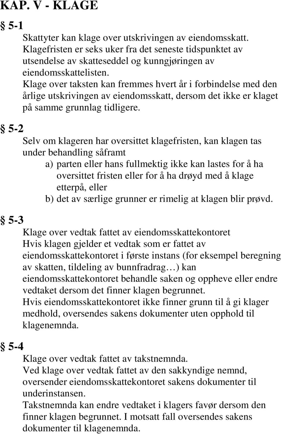 5-2 Selv om klageren har oversittet klagefristen, kan klagen tas under behandling såframt a) parten eller hans fullmektig ikke kan lastes for å ha oversittet fristen eller for å ha drøyd med å klage