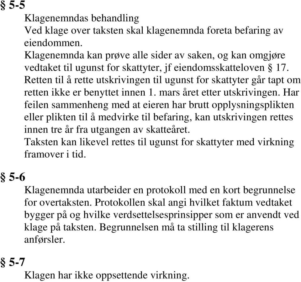 Retten til å rette utskrivingen til ugunst for skattyter går tapt om retten ikke er benyttet innen 1. mars året etter utskrivingen.