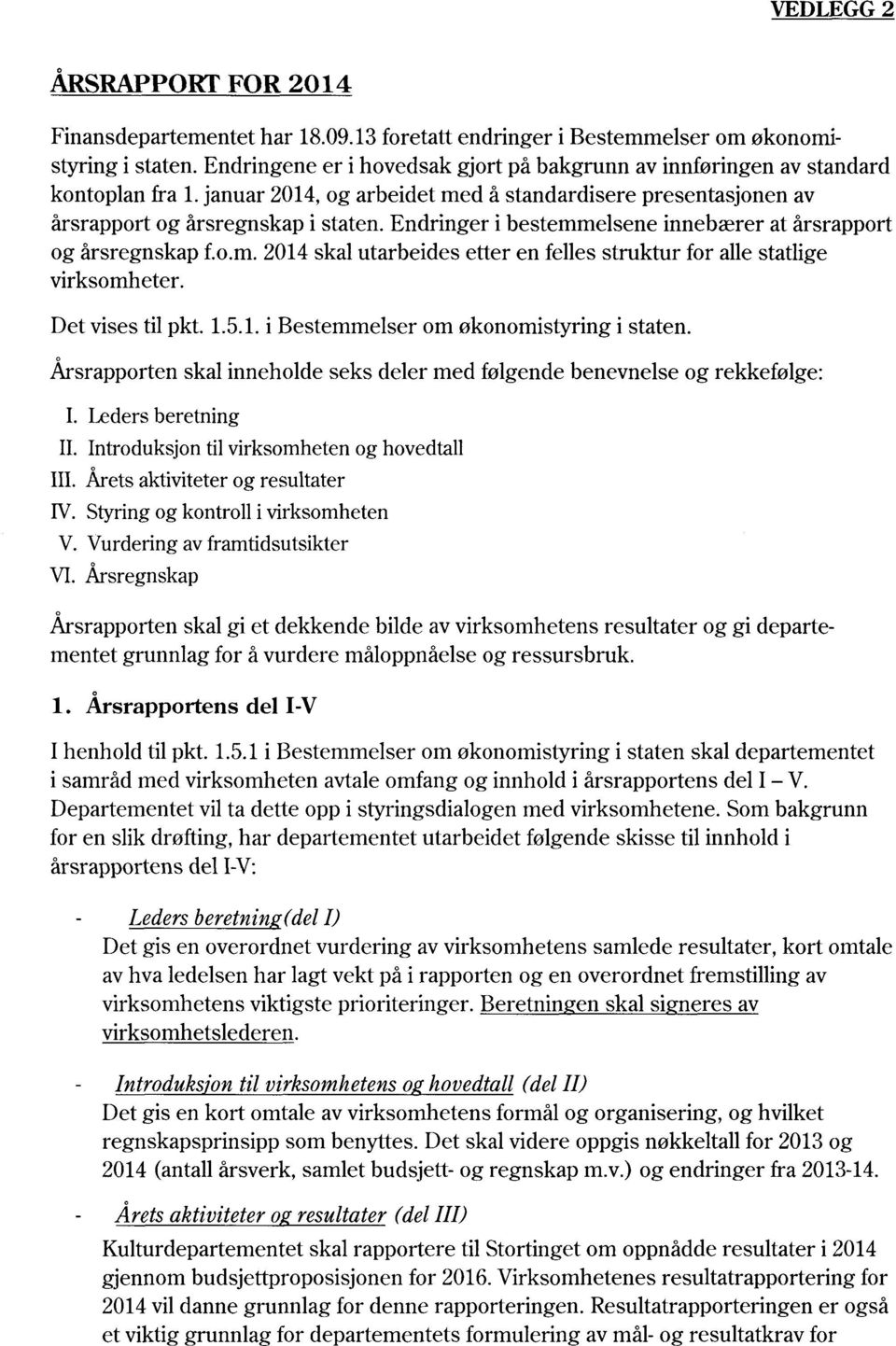 Endringer i bestemmelsene innebærer at årsrapport og årsregnskap f.o.m. 2014 skal utarbeides etter en felles struktur for alle statlige virksomheter. Det vises til pkt. 1.5.1. i Bestemmelser om økonomistyring i staten.