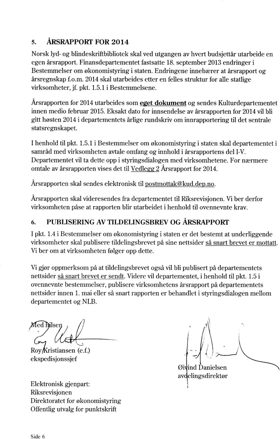 pkt. 1.5.1 i Bestemmelsene. Årsrapporten for 2014utarbeides som eget dokument og sendes Kulturdepartementet innen medio februar 2015.