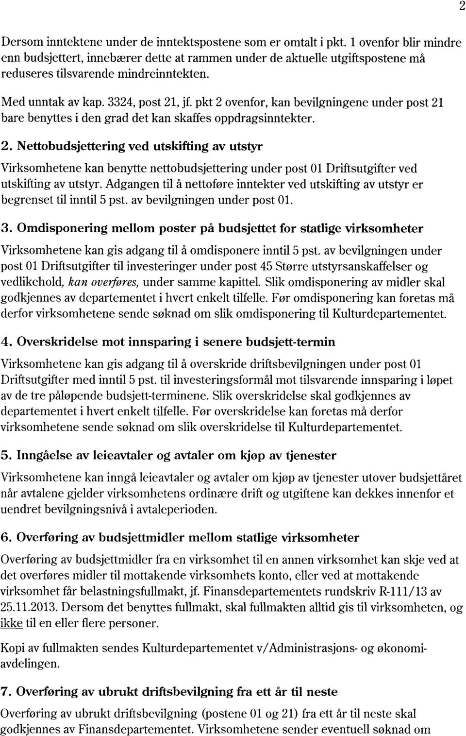 pkt 2 ovenfor, kan bevilgningene under post 21 bare benyttes i den grad det kan skaffes oppdragsinntekter. 2. Nettobudsjettering ved utskifting av utstyr Virksomhetene kan benytte nettobudsjettering under post 01Driftsutgifter ved utskifting av utstyr.