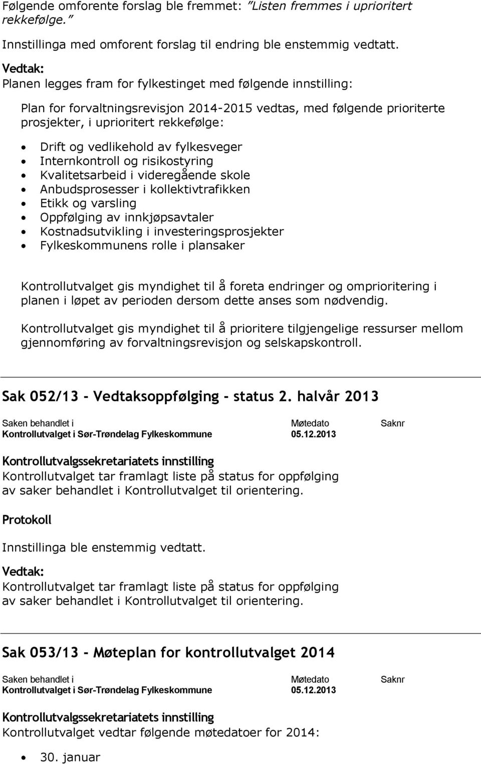 fylkesveger Internkontroll og risikostyring Kvalitetsarbeid i videregående skole Anbudsprosesser i kollektivtrafikken Etikk og varsling Oppfølging av innkjøpsavtaler Kostnadsutvikling i