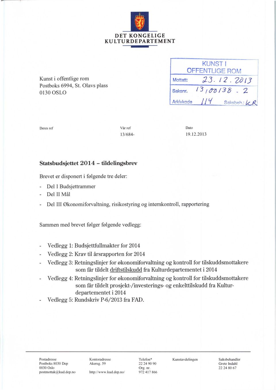 2013 Statsbudsjettet 2014 - tildelingsbrev Brevet er disponert i følgende tre deler: - Del I Budsjettrammer - Del II Mål - Del III Økonomiforvaltning, risikostyring og intemkontroll, rapportering