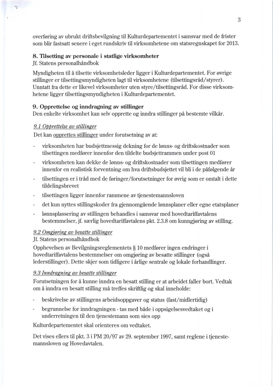 For øvrige stillinger er tilsettingsmyndigheten lagt til virksomhetene (tilsettingsråd/styrer). Unntatt fra dette er likevel virksomheter uten styre/tilsettingsråd.