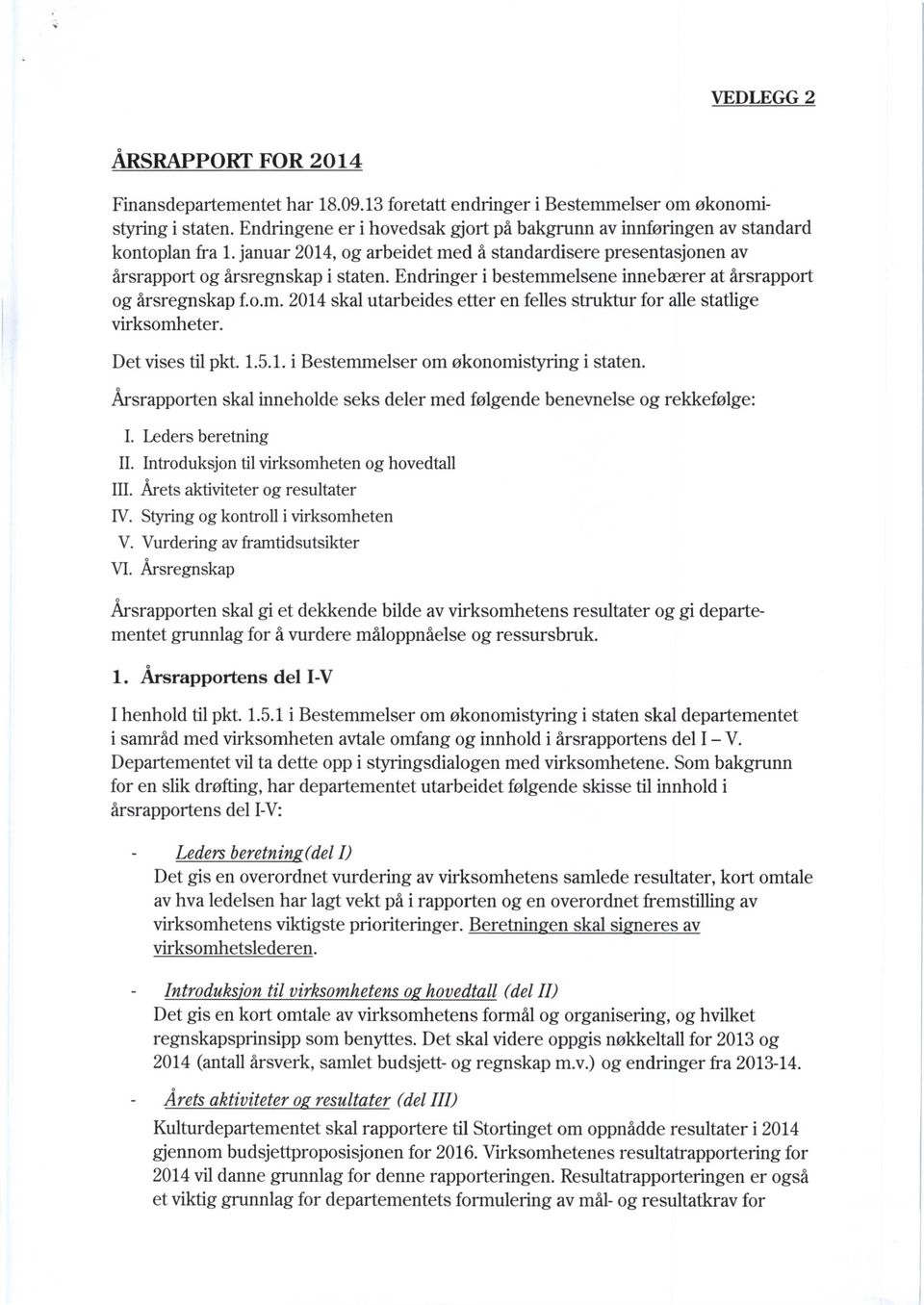 Endringer i bestemmelsene innebærer at årsrapport og årsregnskap f.o.m. 2014 skal utarbeides etter en felles struktur for alle statlige virksomheter. Det vises til pkt. 1.5.1. i Bestemmelser om økonomistyring i staten.