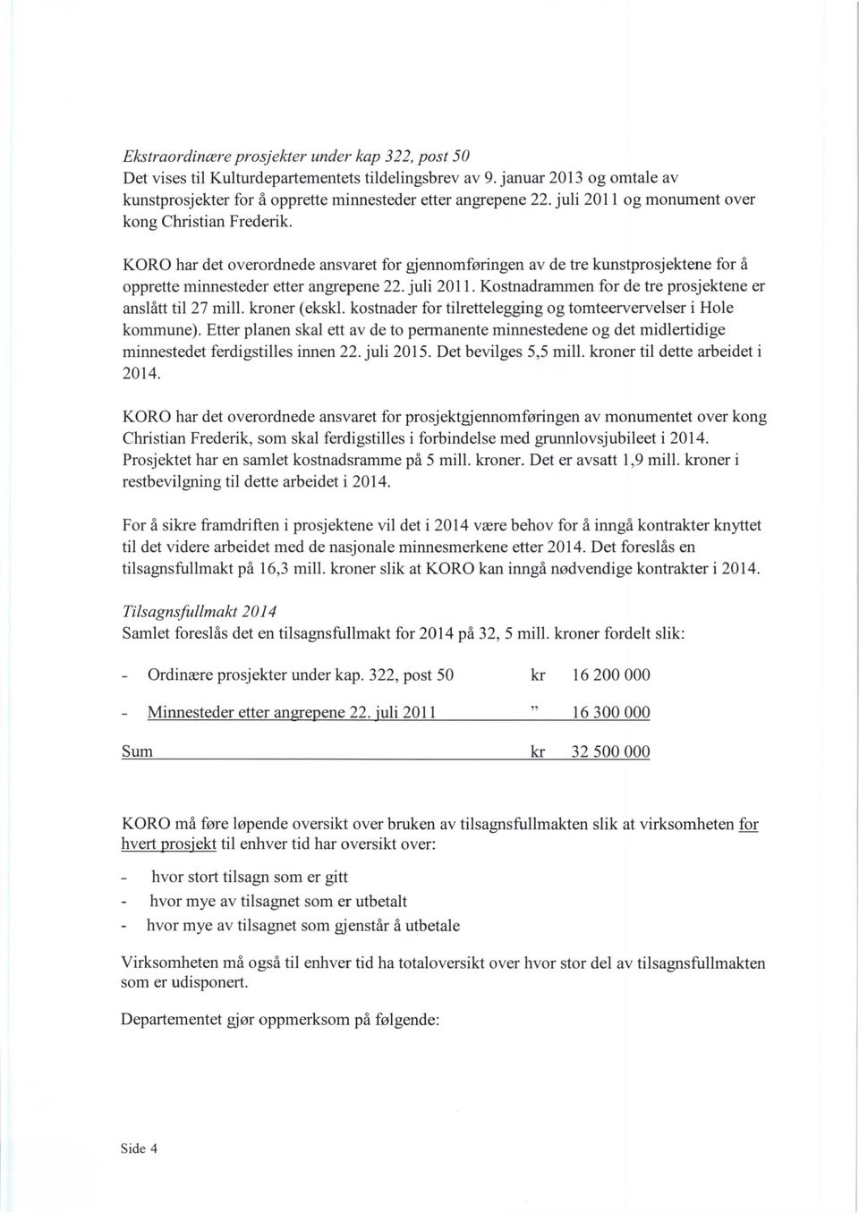 Kostnadrammen for de tre prosjektene er anslått til 27 mill. kroner (ekskl. kostnader for tilrettelegging og tomteervervelser i Hole kommune).