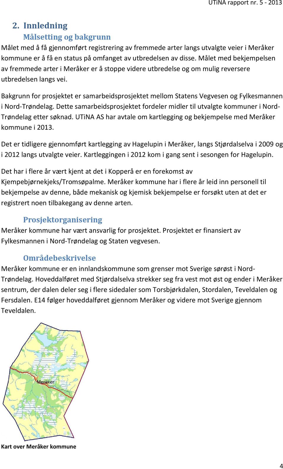 Bakgrunn for prosjektet er samarbeidsprosjektet mellom Statens Vegvesen og Fylkesmannen i Nord-Trøndelag.