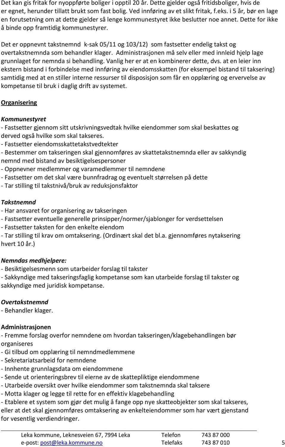 Det er oppnevnt takstnemnd k-sak 05/11 og 103/12) som fastsetter endelig takst og overtakstnemnda som behandler klager.