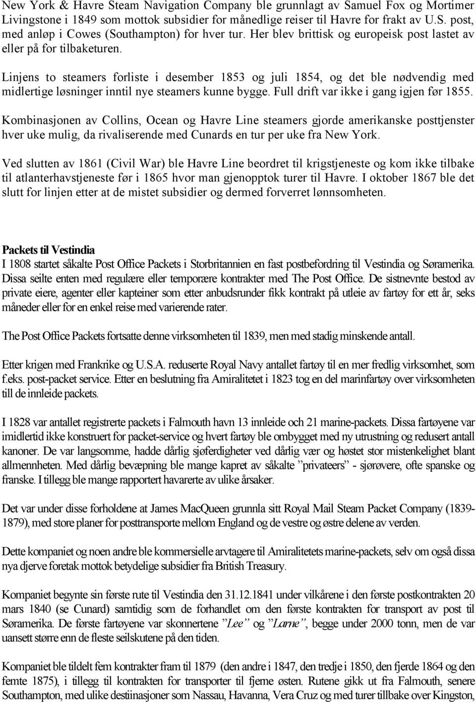 Linjens to steamers forliste i desember 1853 og juli 1854, og det ble nødvendig med midlertige løsninger inntil nye steamers kunne bygge. Full drift var ikke i gang igjen før 1855.