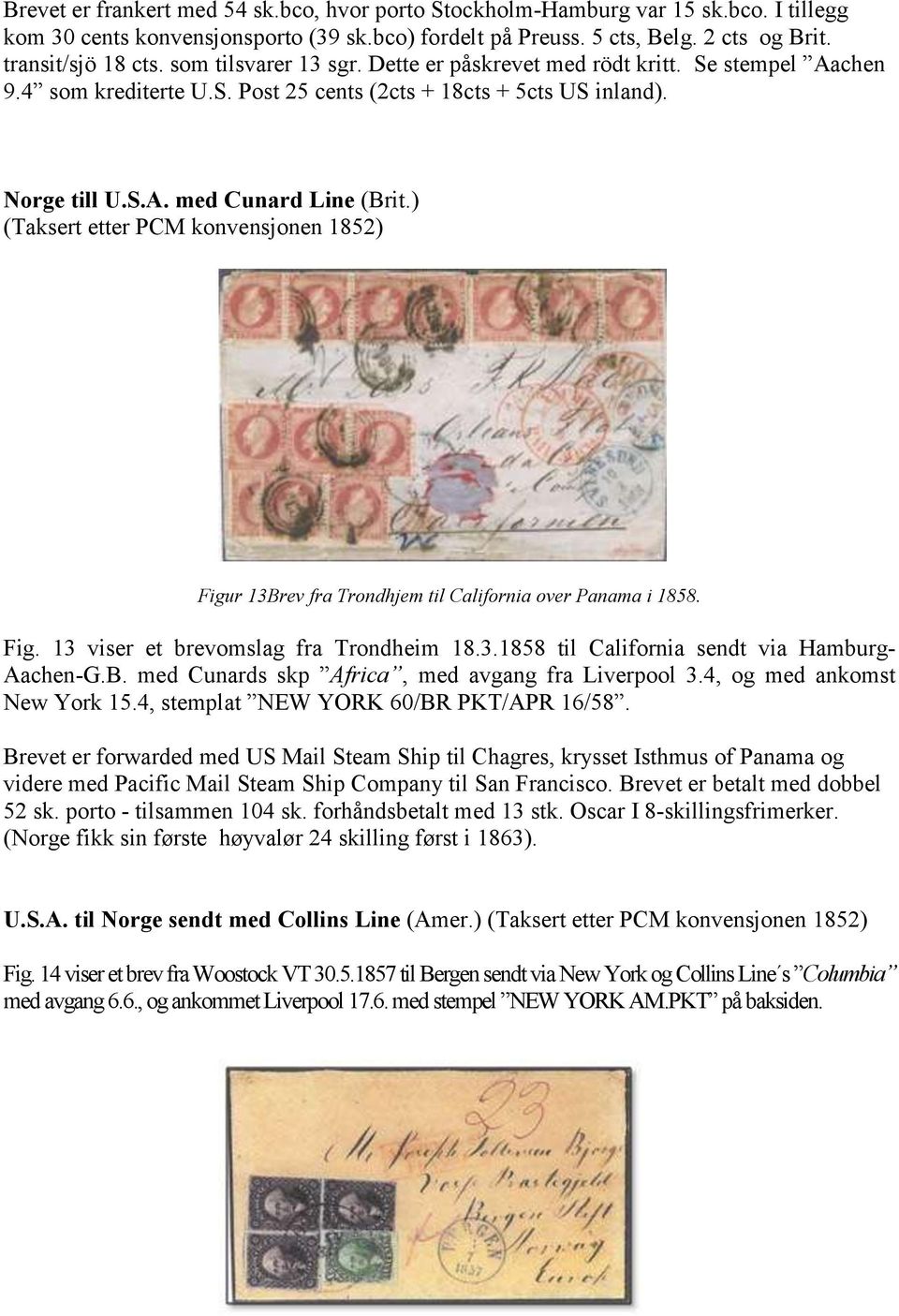 ) (Taksert etter PCM konvensjonen 1852) Figur 13Brev fra Trondhjem til California over Panama i 1858. Fig. 13 viser et brevomslag fra Trondheim 18.3.1858 til California sendt via Hamburg- Aachen-G.B. med Cunards skp Africa, med avgang fra Liverpool 3.