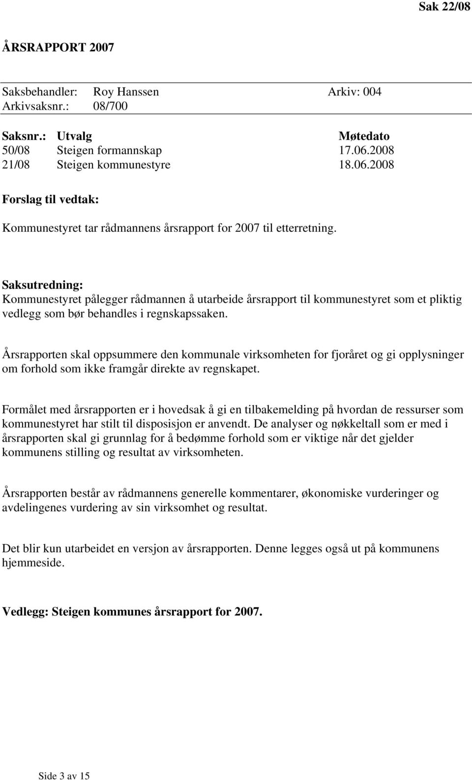 Saksutredning: Kommunestyret pålegger rådmannen å utarbeide årsrapport til kommunestyret som et pliktig vedlegg som bør behandles i regnskapssaken.