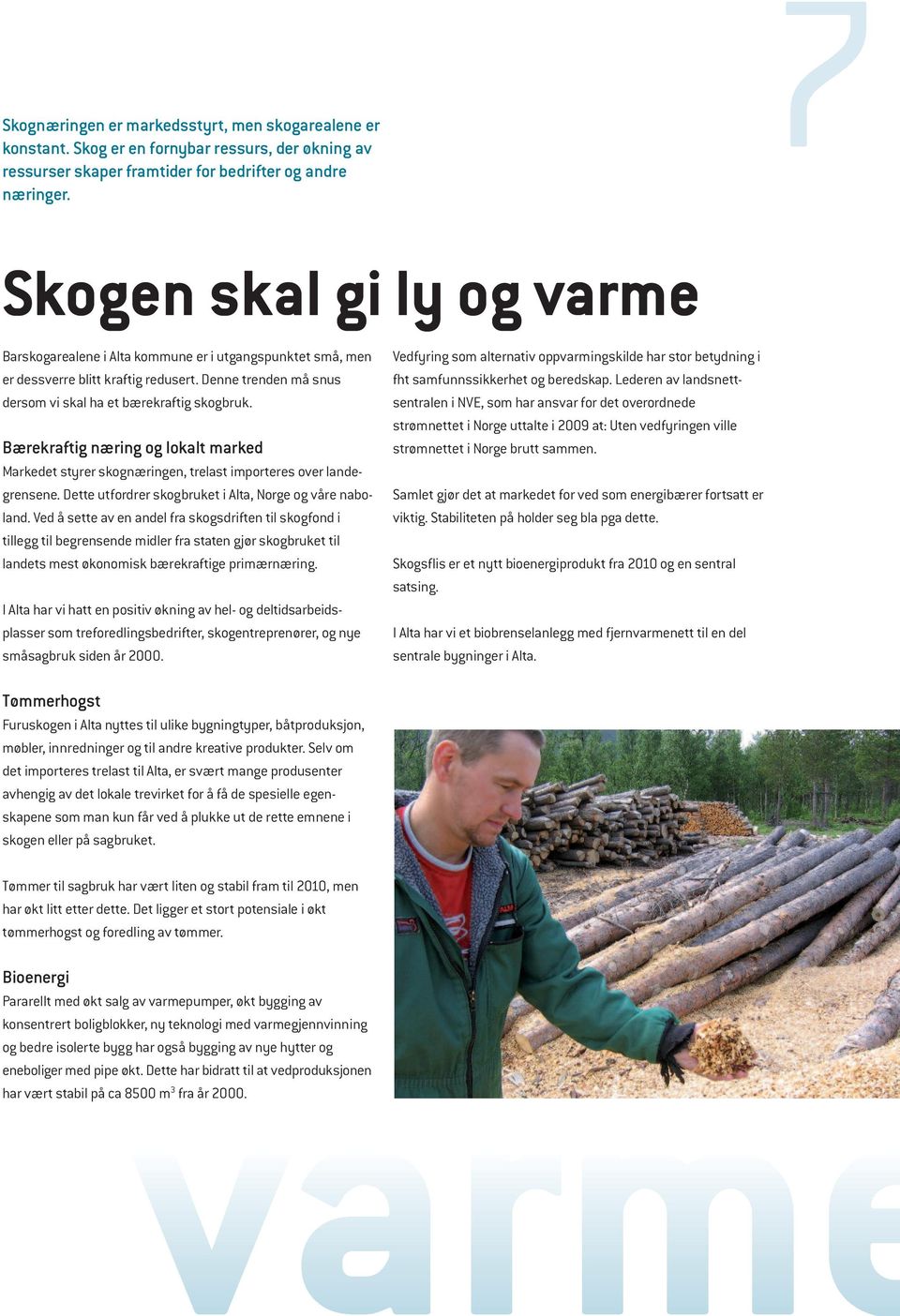 Bærekraftig næring og lokalt marked Markedet styrer skognæringen, trelast importeres over landegrensene. Dette utfordrer skogbruket i Alta, Norge og våre naboland.