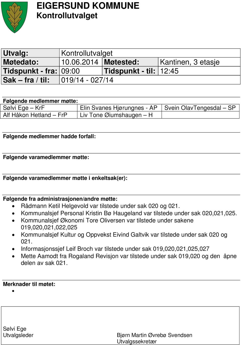 Alf Håkon Hetland FrP Liv Tone Øiumshaugen H Følgende medlemmer hadde forfall: Følgende varamedlemmer møtte: Følgende varamedlemmer møtte i enkeltsak(er): Følgende fra administrasjonen/andre møtte: