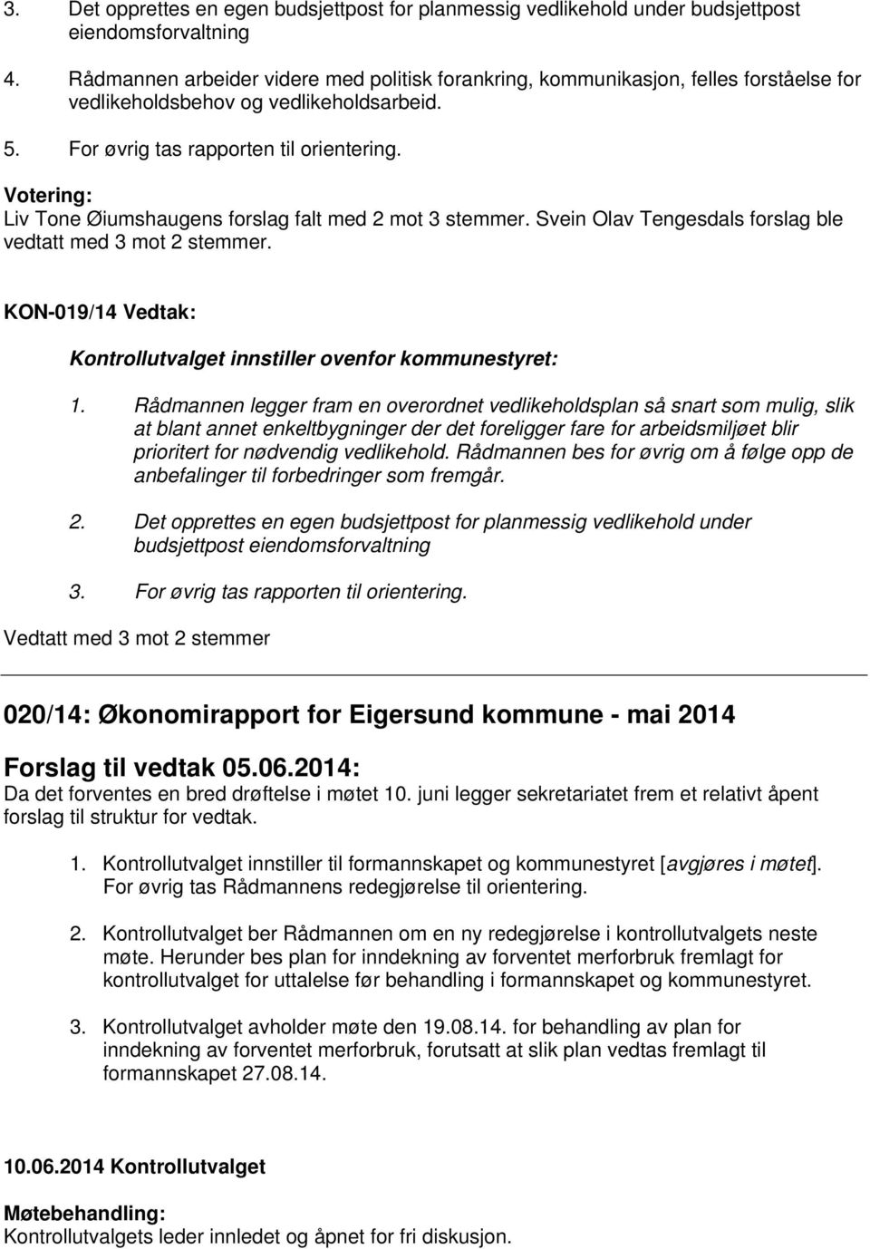 Liv Tone Øiumshaugens forslag falt med 2 mot 3 stemmer. Svein Olav Tengesdals forslag ble vedtatt med 3 mot 2 stemmer. KON-019/14 Vedtak: Kontrollutvalget innstiller ovenfor kommunestyret: 1.