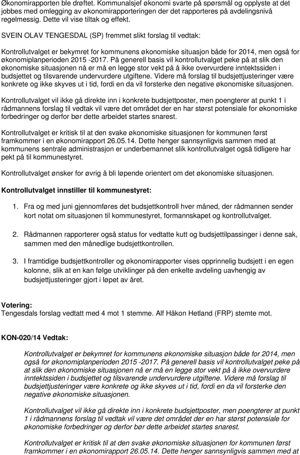 SVEIN OLAV TENGESDAL (SP) fremmet slikt forslag til vedtak: Kontrollutvalget er bekymret for kommunens økonomiske situasjon både for 2014, men også for økonomiplanperioden 2015-2017.