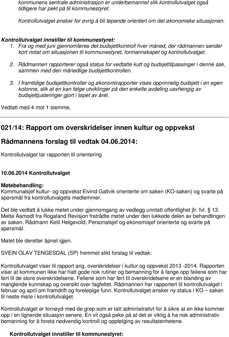 Fra og med juni gjennomføres det budsjettkontroll hver måned, der rådmannen sender kort notat om situasjonen til kommunestyret, formannskapet og kontrollutvalget. 2.