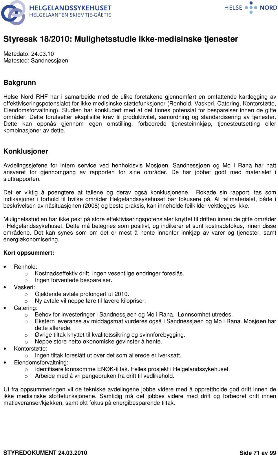 Vaskeri, Catering, Kntrstøtte, Eiendmsfrvaltning). Studien har knkludert med at det finnes ptensial fr besparelser innen de gitte mråder.