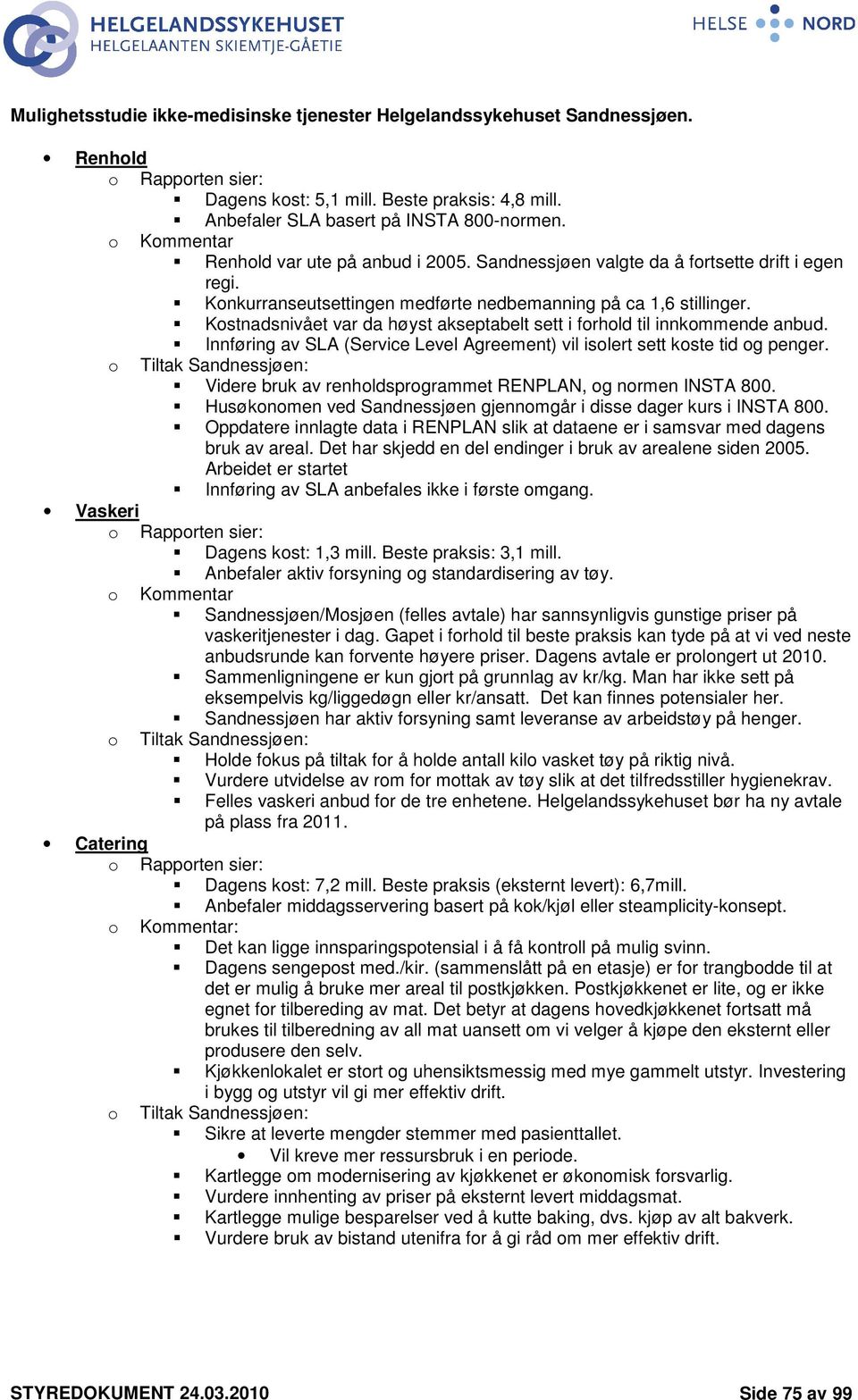 Kstnadsnivået var da høyst akseptabelt sett i frhld til innkmmende anbud. Innføring av SLA (Service Level Agreement) vil islert sett kste tid g penger.