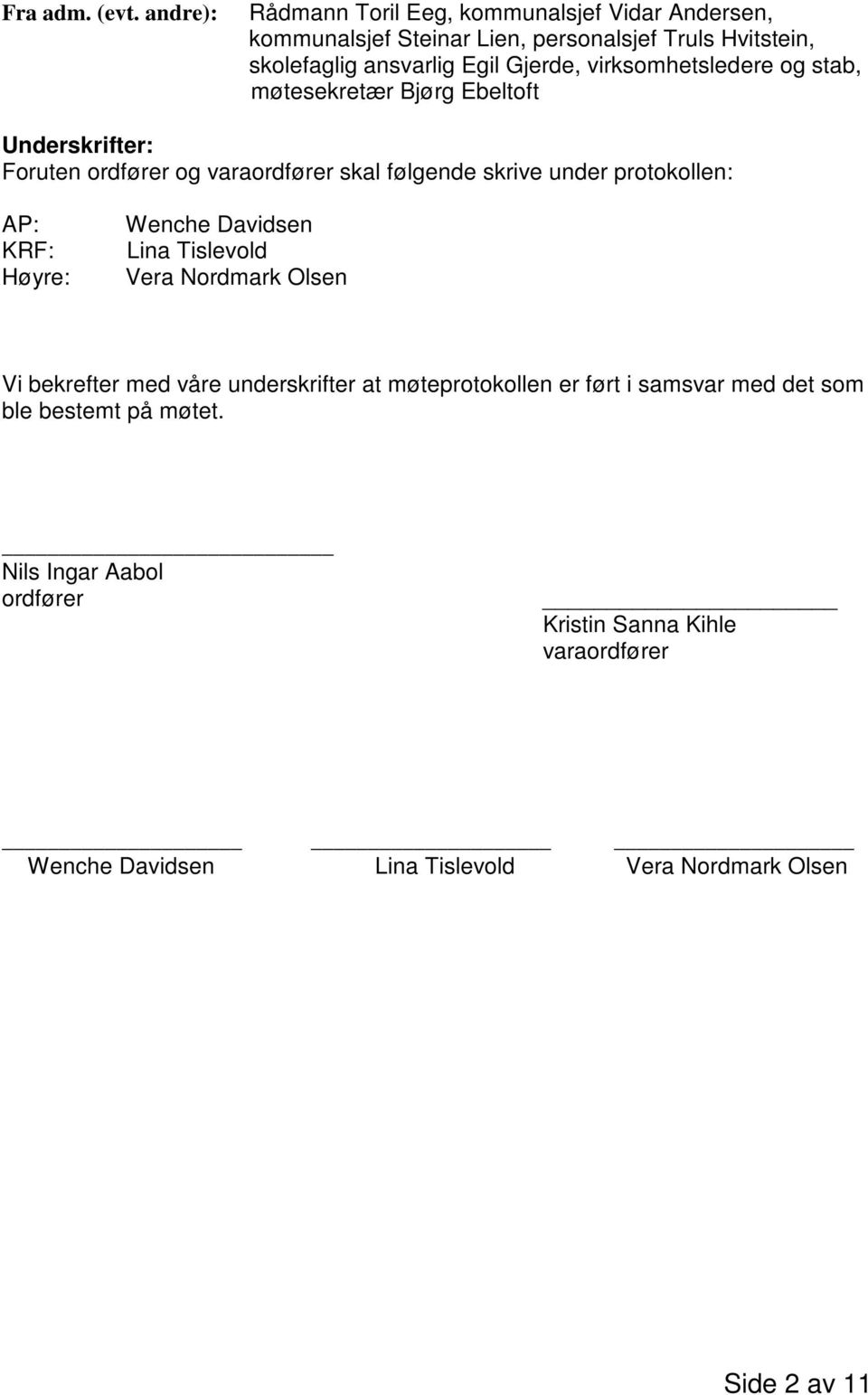 virksomhetsledere og stab, møtesekretær Bjørg Ebeltoft Underskrifter: Foruten ordfører og varaordfører skal følgende skrive under protokollen: AP: