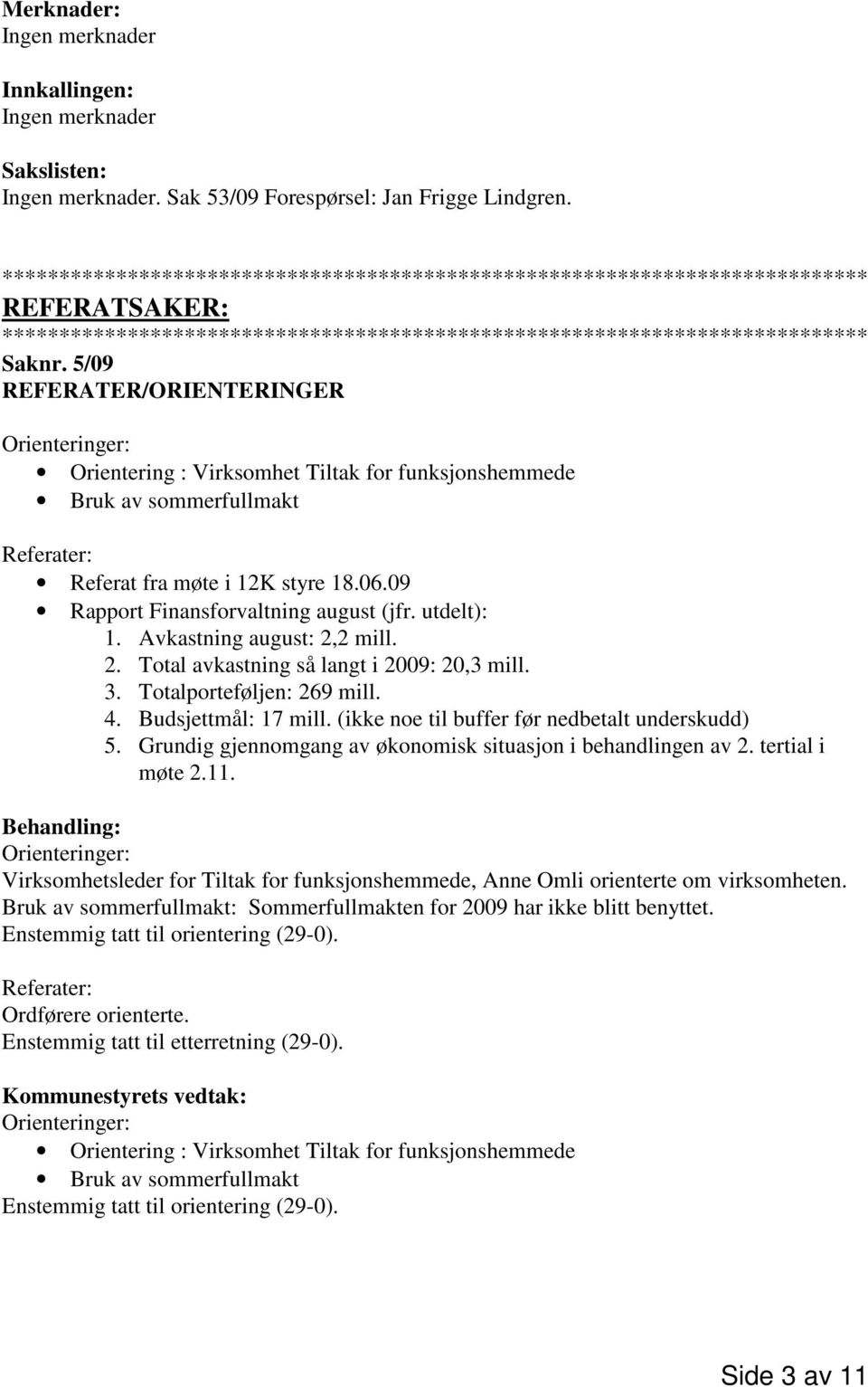 09 Rapport Finansforvaltning august (jfr. utdelt): 1. Avkastning august: 2,2 mill. 2. Total avkastning så langt i 2009: 20,3 mill. 3. Totalporteføljen: 269 mill. 4. Budsjettmål: 17 mill.