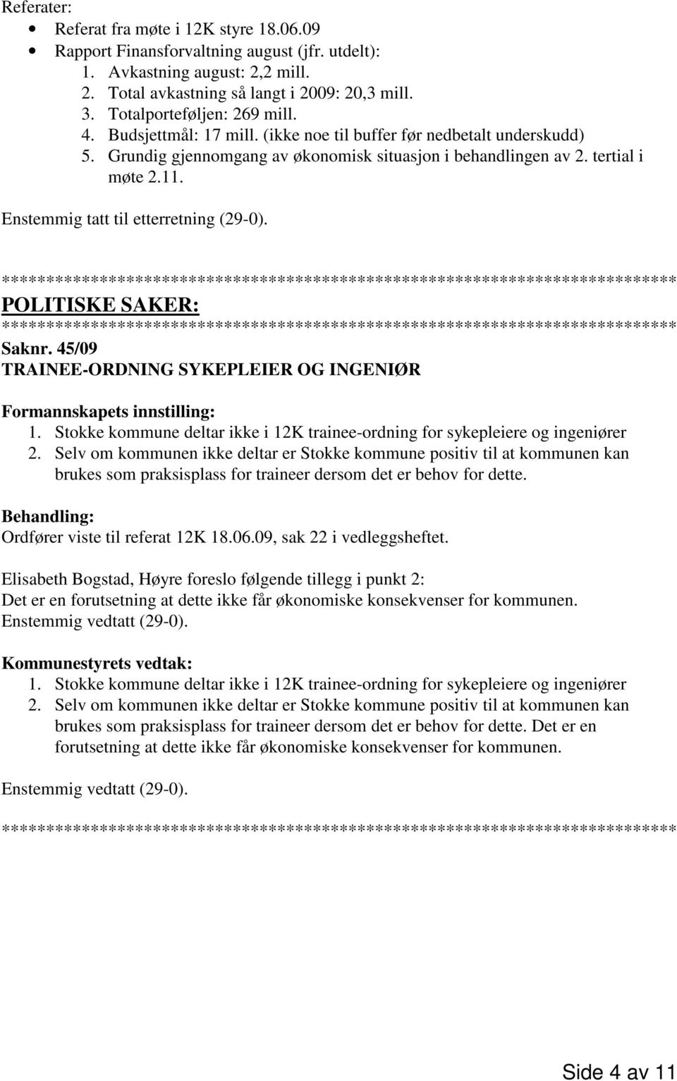 Enstemmig tatt til etterretning (29-0). POLITISKE SAKER: Saknr. 45/09 TRAINEE-ORDNING SYKEPLEIER OG INGENIØR 1. Stokke kommune deltar ikke i 12K trainee-ordning for sykepleiere og ingeniører 2.