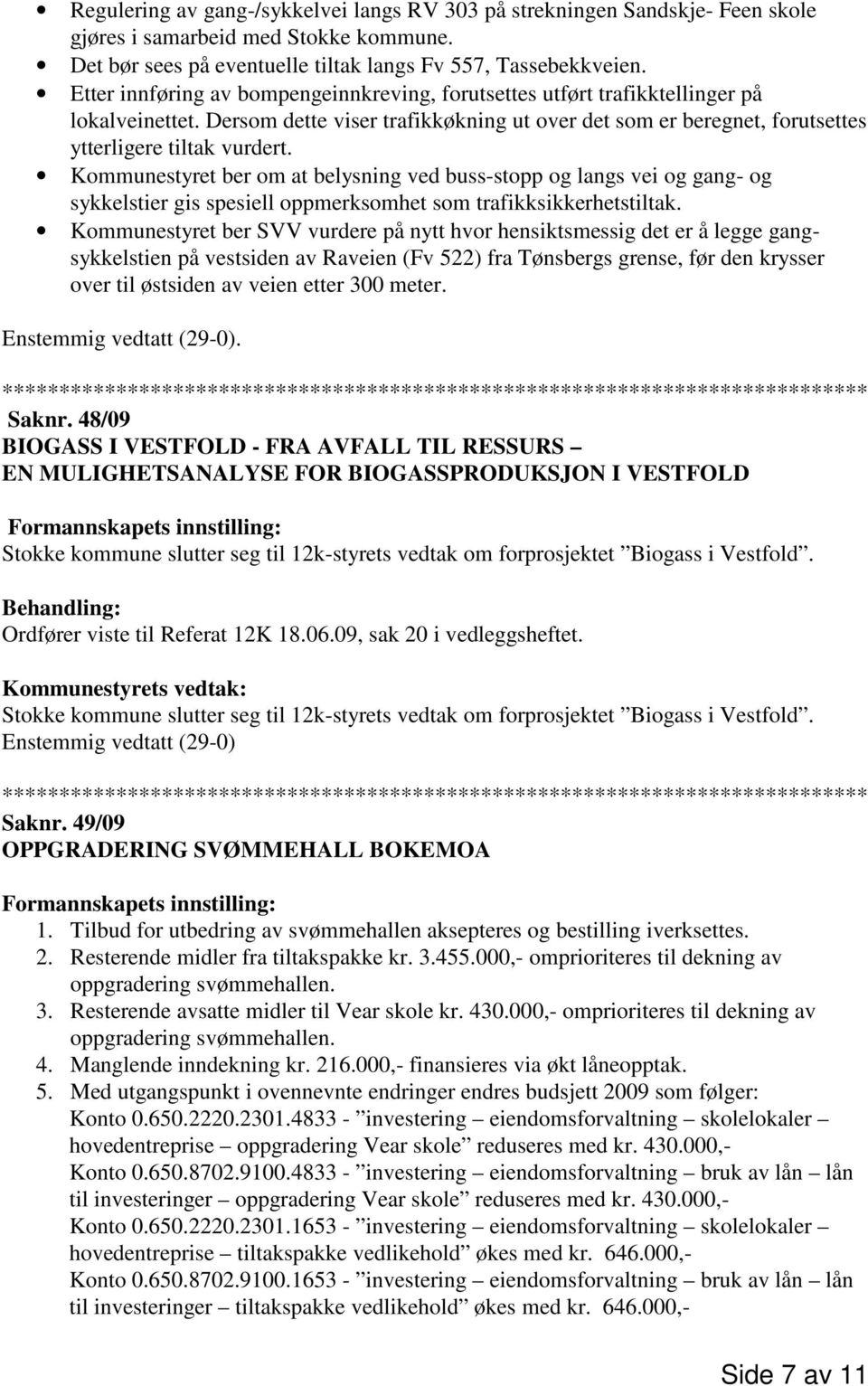 Kommunestyret ber om at belysning ved buss-stopp og langs vei og gang- og sykkelstier gis spesiell oppmerksomhet som trafikksikkerhetstiltak.