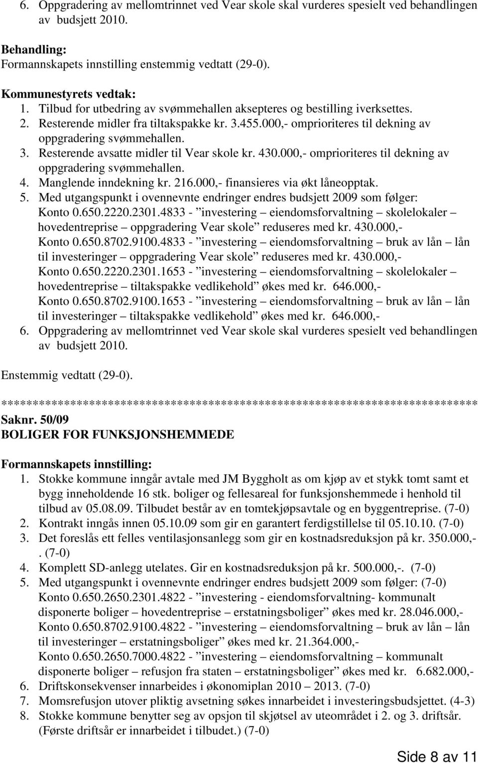 430.000,- omprioriteres til dekning av oppgradering svømmehallen. 4. Manglende inndekning kr. 216.000,- finansieres via økt låneopptak. 5.